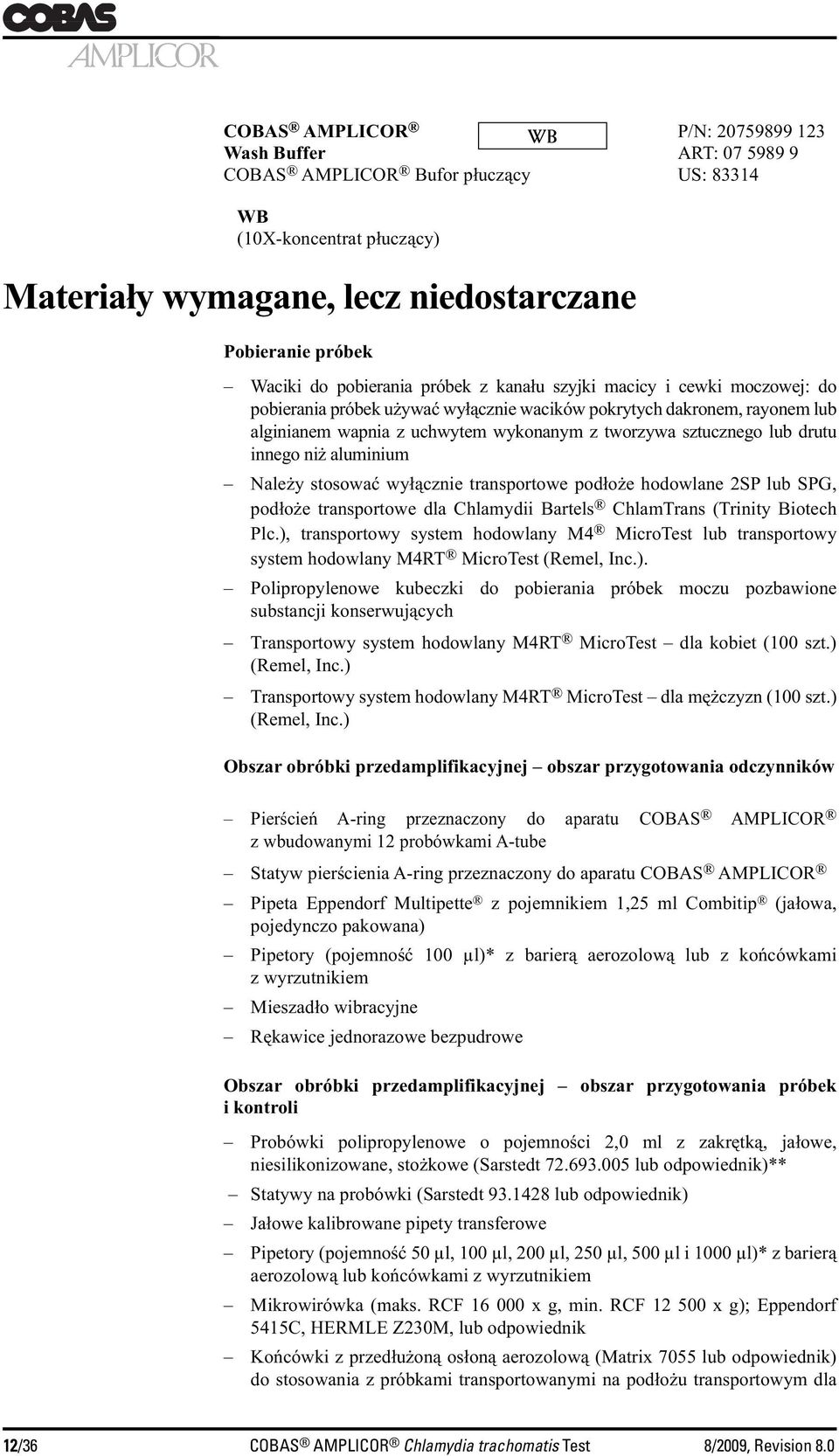 lub drutu innego niż aluminium Należy stosować wyłącznie transportowe podłoże hodowlane 2SP lub SPG, podłoże transportowe dla Chlamydii Bartels ChlamTrans (Trinity Biotech Plc.