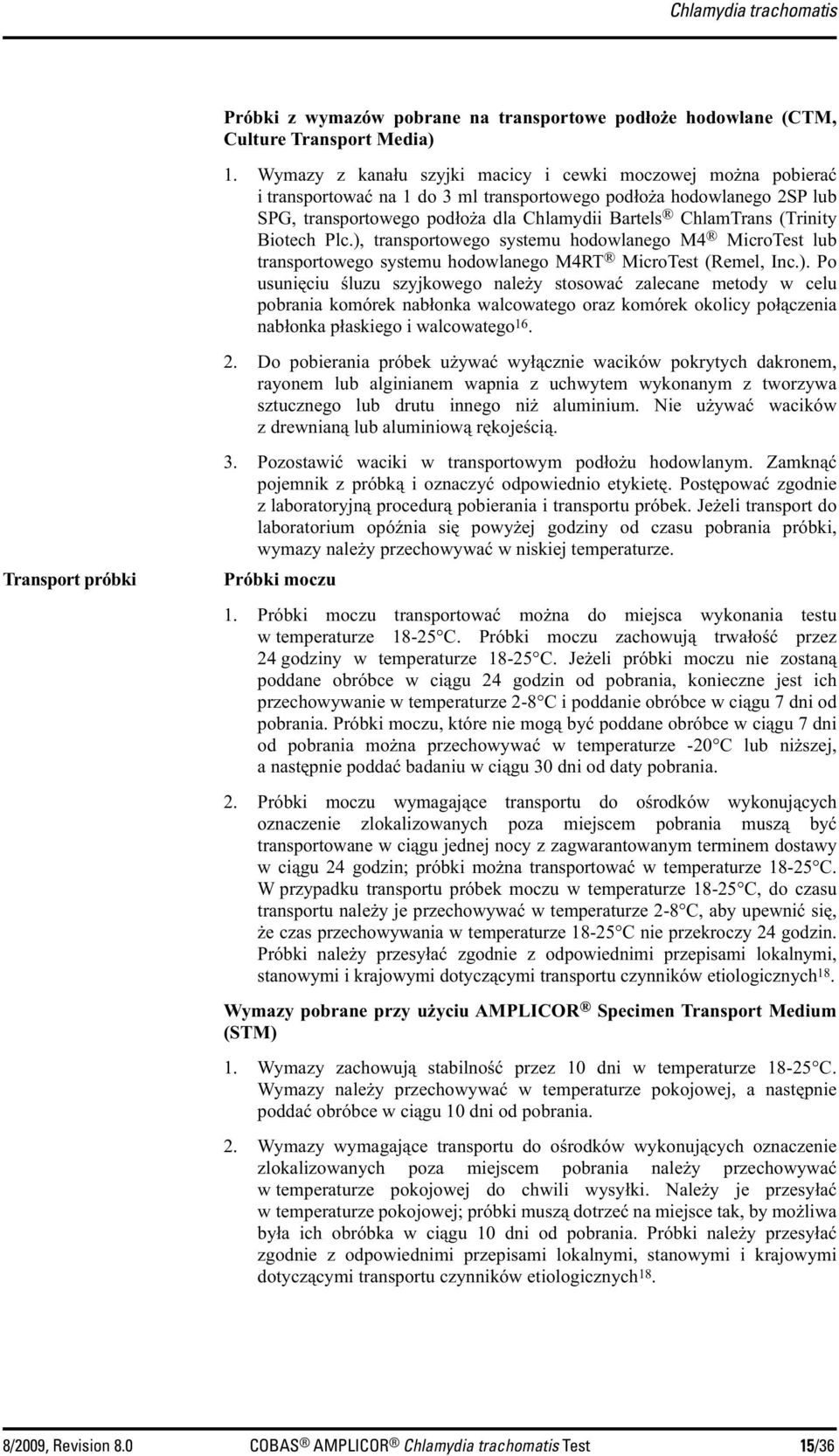 (Trinity Biotech Plc.), transportowego systemu hodowlanego M4 MicroTest lub transportowego systemu hodowlanego M4RT MicroTest (Remel, Inc.). Po usunięciu śluzu szyjkowego należy stosować zalecane metody w celu pobrania komórek nabłonka walcowatego oraz komórek okolicy połączenia nabłonka płaskiego i walcowatego 16.