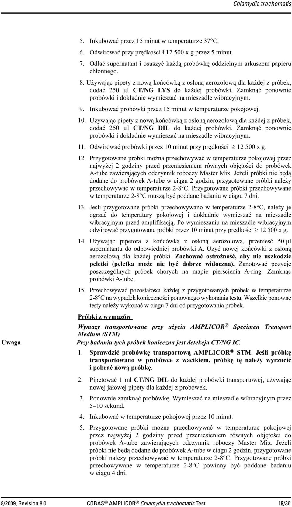 Zamknąć ponownie probówki i dokładnie wymieszać na mieszadle wibracyjnym. 9. Inkubować probówki przez 15 minut w temperaturze pokojowej. 10.