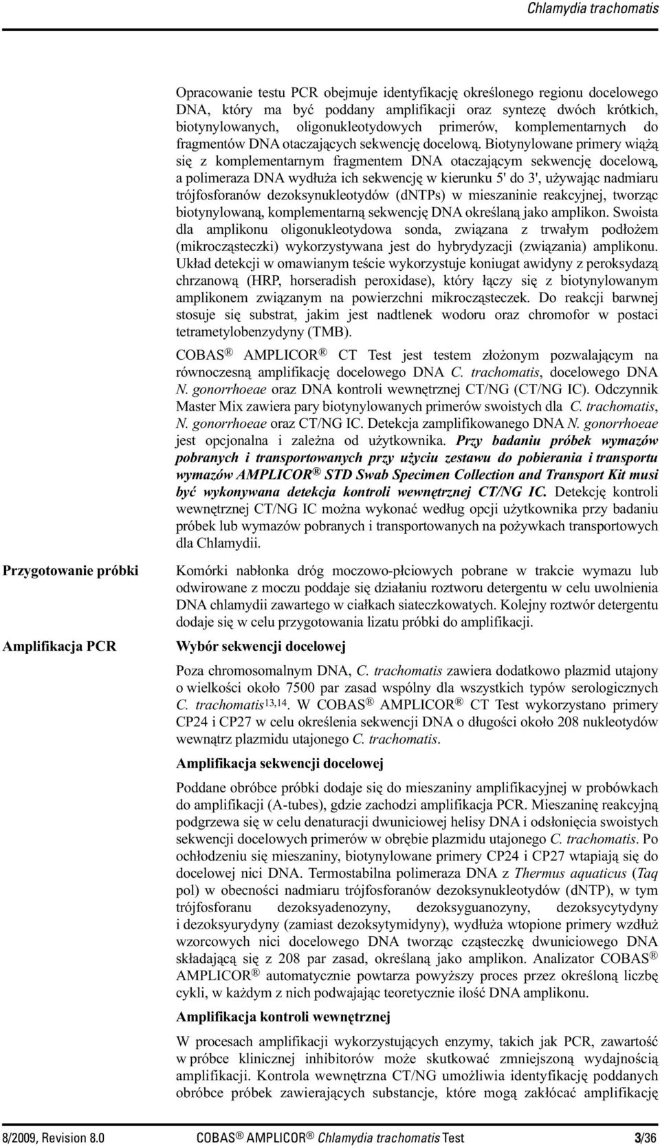 Biotynylowane primery wiążą się z komplementarnym fragmentem DNA otaczającym sekwencję docelową, a polimeraza DNA wydłuża ich sekwencję w kierunku 5' do 3', używając nadmiaru trójfosforanów