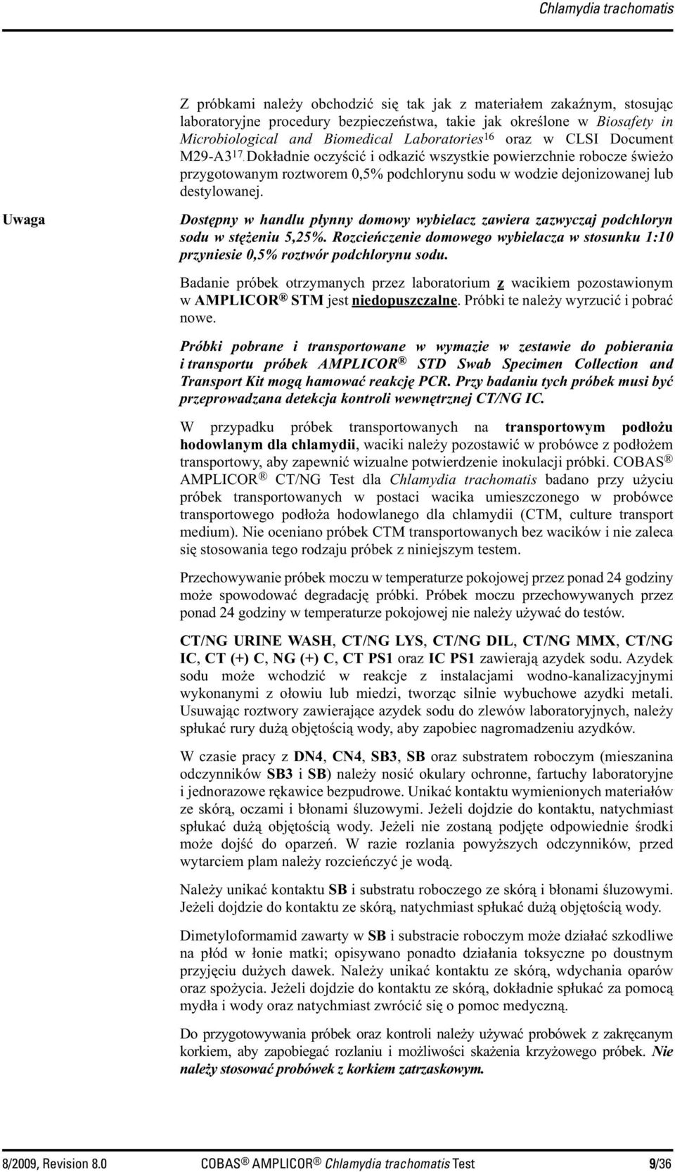 Dokładnie oczyścić i odkazić wszystkie powierzchnie robocze świeżo przygotowanym roztworem 0,5% podchlorynu sodu w wodzie dejonizowanej lub destylowanej.