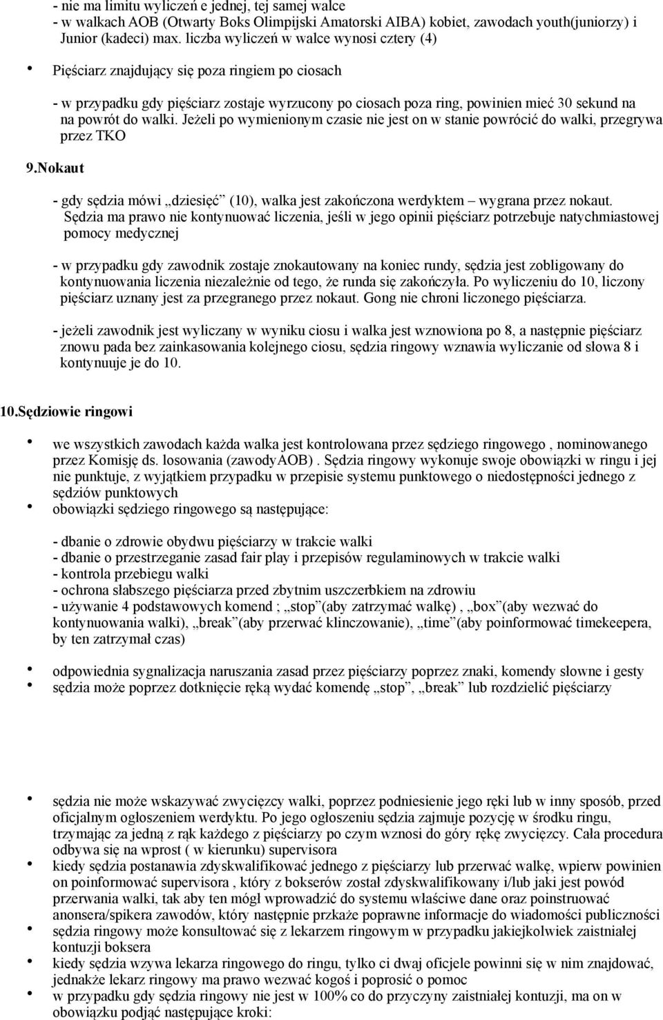 walki. Jeżeli po wymienionym czasie nie jest on w stanie powrócić do walki, przegrywa przez TKO 9.Nokaut - gdy sędzia mówi dziesięć (10), walka jest zakończona werdyktem wygrana przez nokaut.