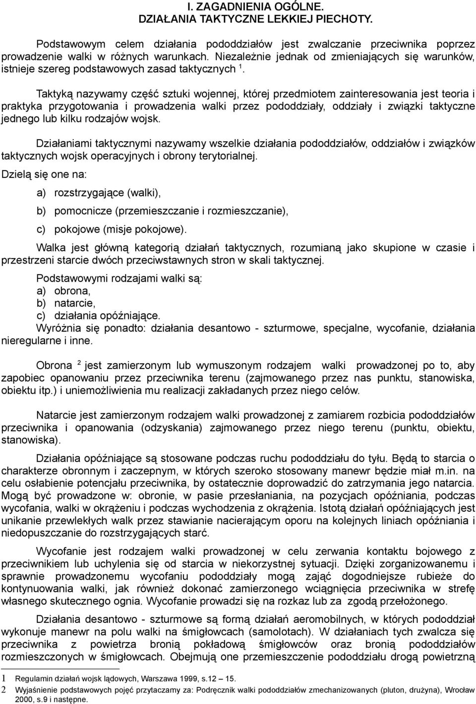 Taktyką nazywamy część sztuki wojennej, której przedmiotem zainteresowania jest teoria i praktyka przygotowania i prowadzenia walki przez pododdziały, oddziały i związki taktyczne jednego lub kilku