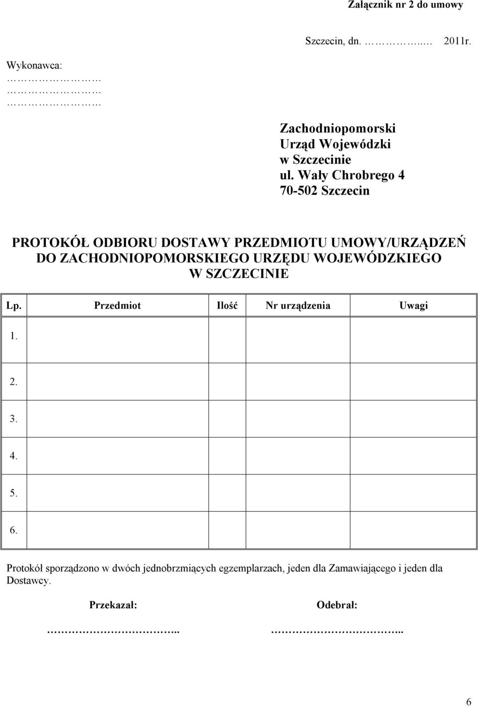 URZĘDU WOJEWÓDZKIEGO W SZCZECINIE Lp. Przedmiot Ilość Nr urządzenia Uwagi.. 3. 4. 5. 6.