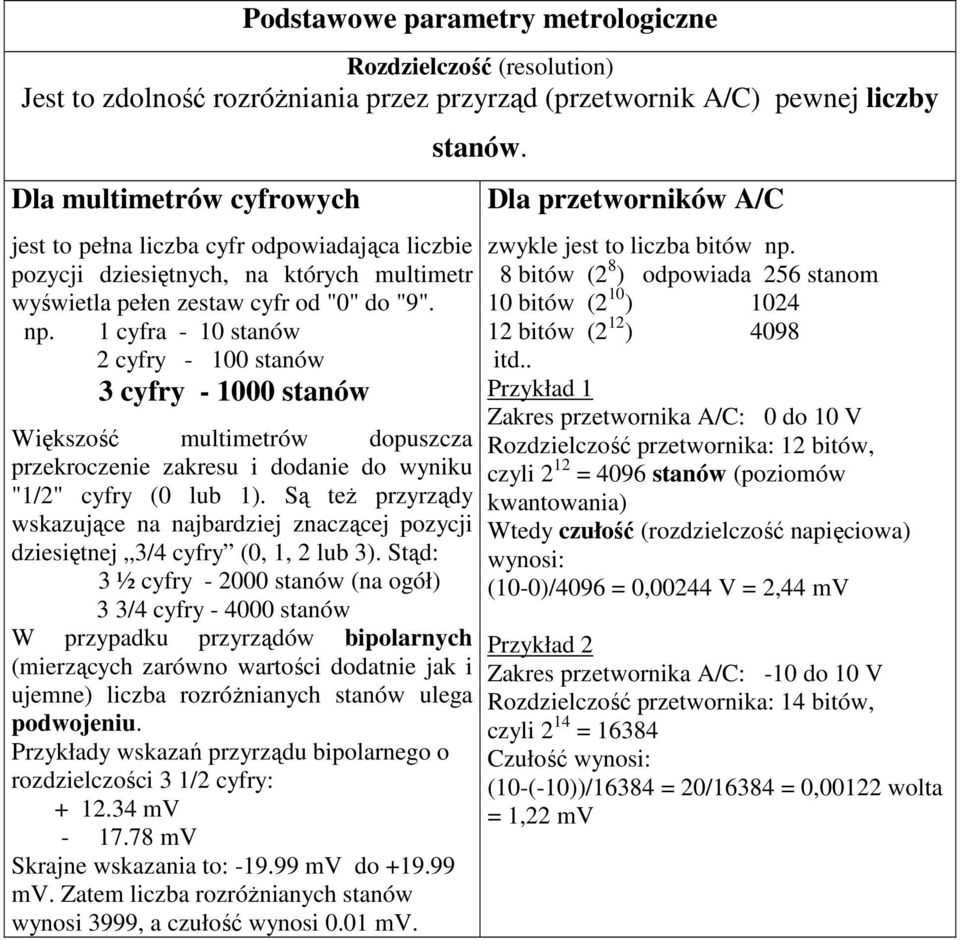 1 cyfra - 10 stanów 2 cyfry - 100 stanów 3 cyfry - 1000 stanów Większość multimetrów dopuszcza przekroczenie zakresu i dodanie do wyniku "1/2" cyfry (0 lub 1).