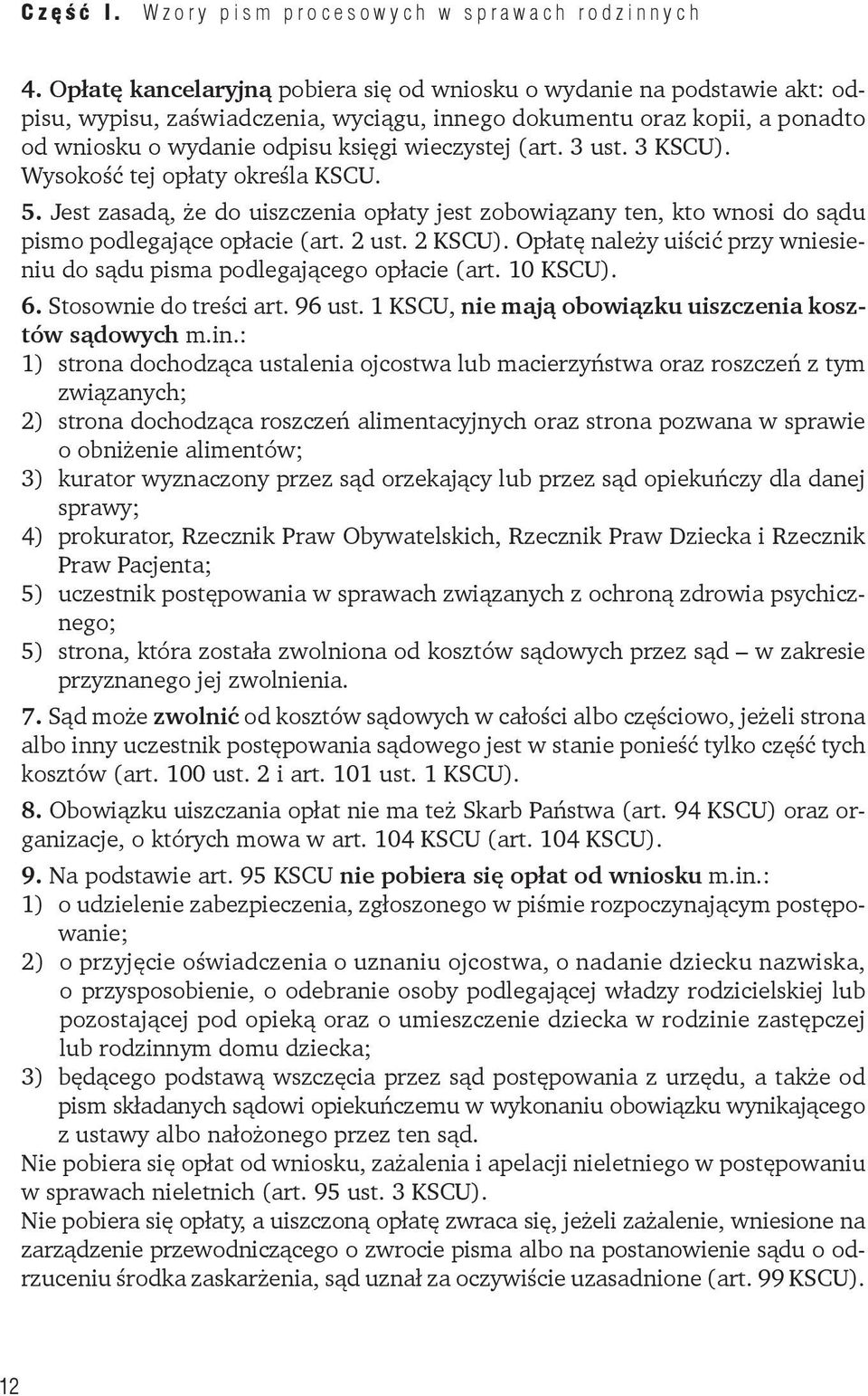 (art. 3 ust. 3 KSCU). Wysokość tej opłaty określa KSCU. 5. Jest zasadą, że do uiszczenia opłaty jest zobowiązany ten, kto wnosi do sądu pismo podlegające opłacie (art. 2 ust. 2 KSCU).