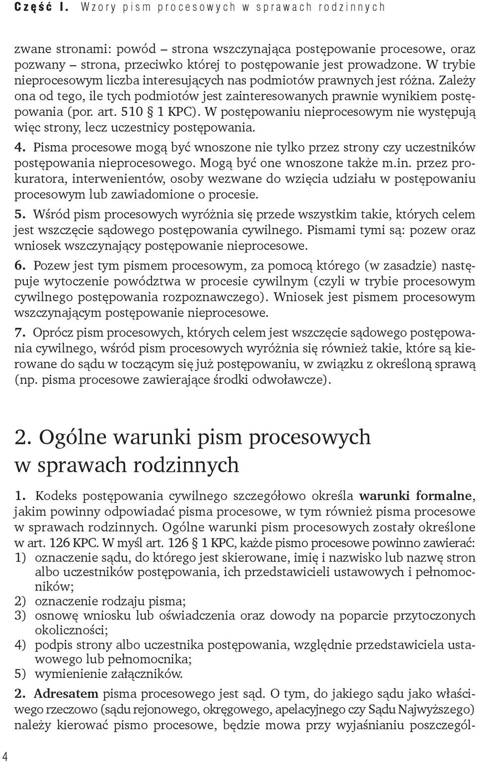 W postępowaniu nieprocesowym nie występują więc strony, lecz uczest nicy postępowania. 4. Pisma procesowe mogą być wnoszone nie tylko przez strony czy uczestników postępowania nieprocesowego.