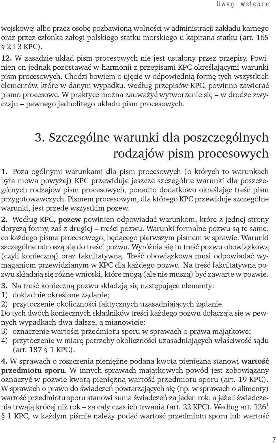 Chodzi bowiem o ujęcie w odpowiednią formę tych wszystkich elementów, które w danym wypadku, według przepisów KPC, powinno zawierać pismo procesowe.