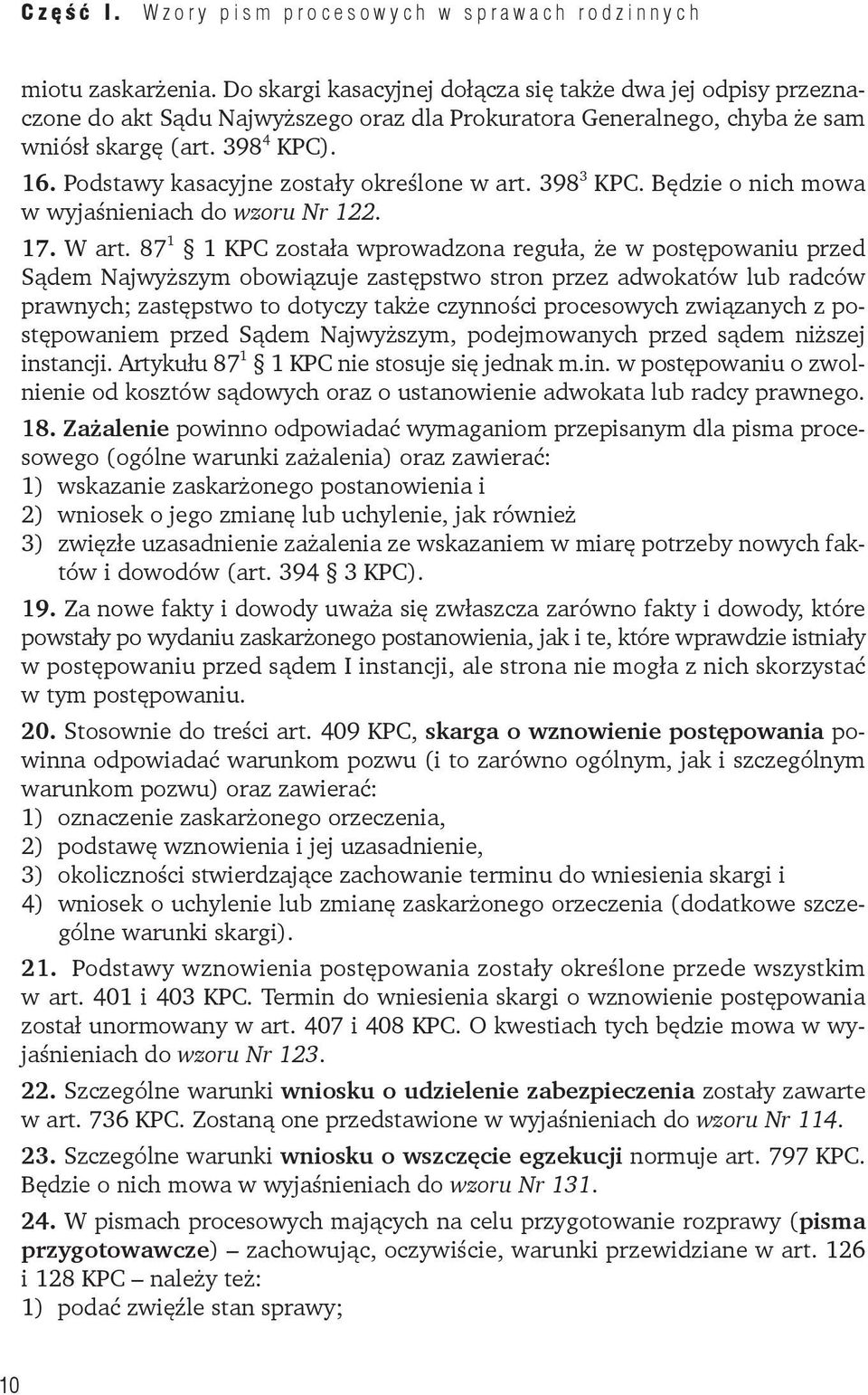 Podstawy kasacyjne zostały określone w art. 398 3 KPC. Będzie o nich mowa w wyjaśnieniach do wzoru Nr 122. 17. W art.