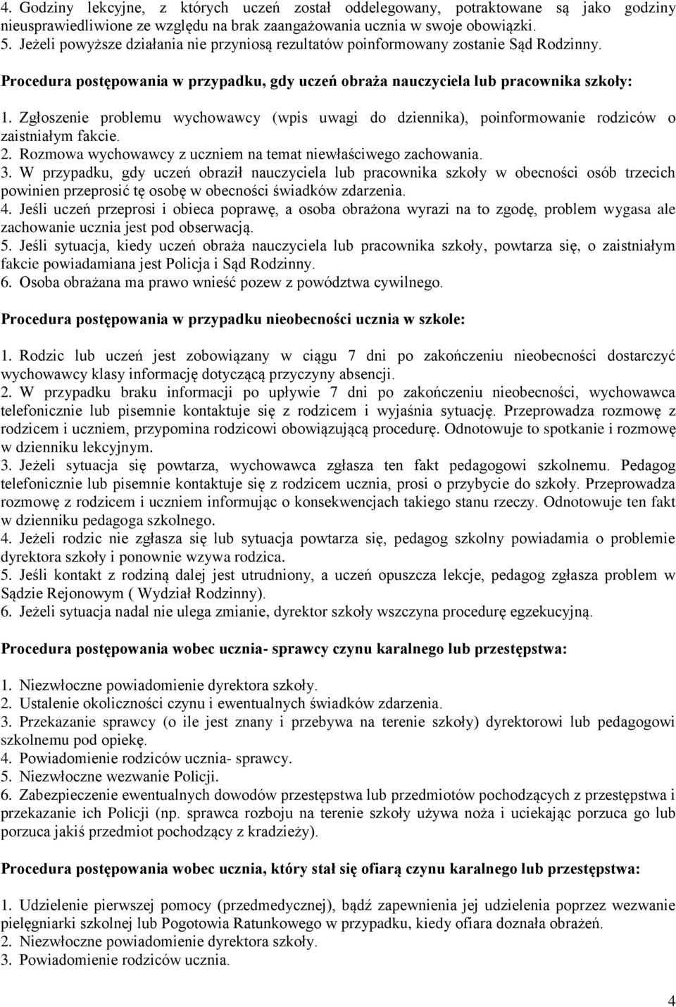 Zgłoszenie problemu wychowawcy (wpis uwagi do dziennika), poinformowanie rodziców o zaistniałym fakcie. 2. Rozmowa wychowawcy z uczniem na temat niewłaściwego zachowania. 3.