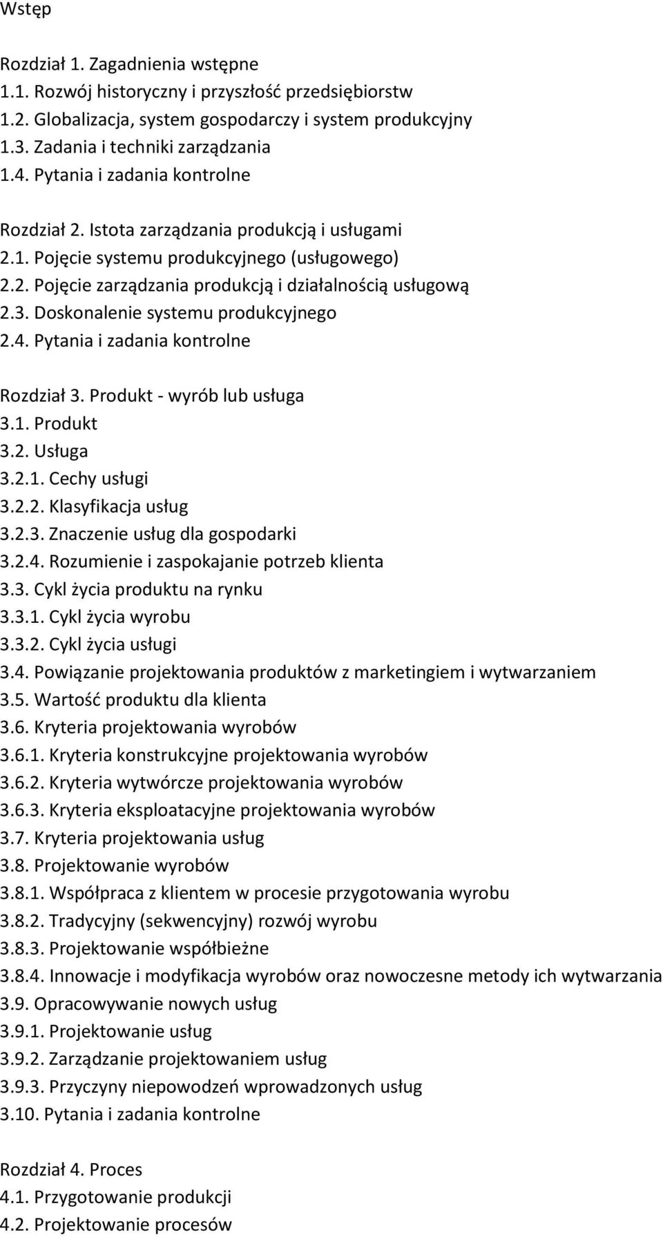 Doskonalenie systemu produkcyjnego 2.4. Pytania i zadania kontrolne Rozdział 3. Produkt - wyrób lub usługa 3.1. Produkt 3.2. Usługa 3.2.1. Cechy usługi 3.2.2. Klasyfikacja usług 3.2.3. Znaczenie usług dla gospodarki 3.