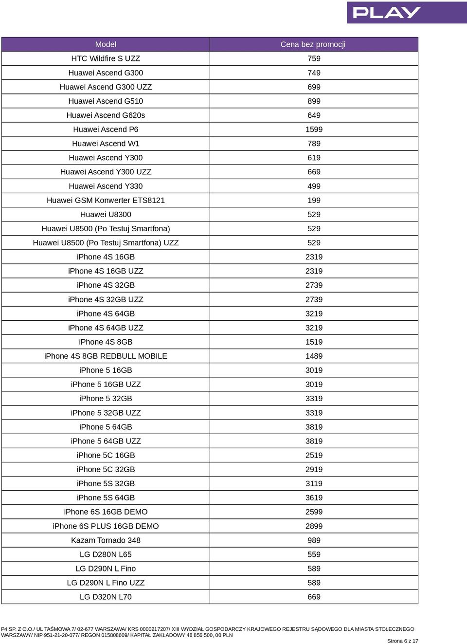 16GB UZZ 2319 iphone 4S 32GB 2739 iphone 4S 32GB UZZ 2739 iphone 4S 64GB 3219 iphone 4S 64GB UZZ 3219 iphone 4S 8GB 1519 iphone 4S 8GB REDBULL MOBILE 1489 iphone 5 16GB 3019 iphone 5 16GB UZZ 3019