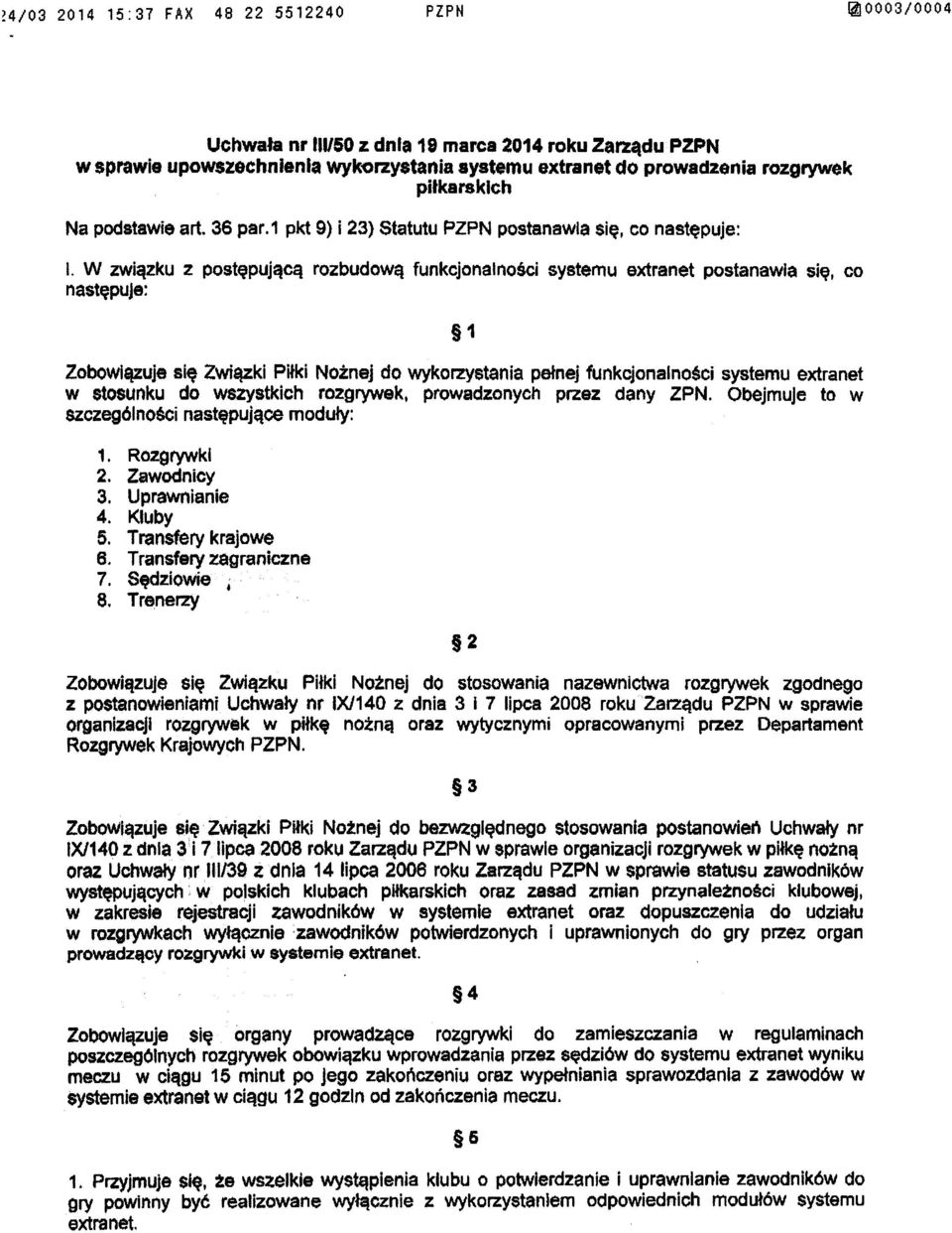 Pi³ki No nej do wykorzystania pe³nej funkcjonalnoœci systemu extra net w stosunku do wszystkich rozgrywek prowadzonych przez dany ZPN Obejmuje to w szczególnoœci nastêpuj¹ce modu³y: 1 2 3 4 5 6 7 8