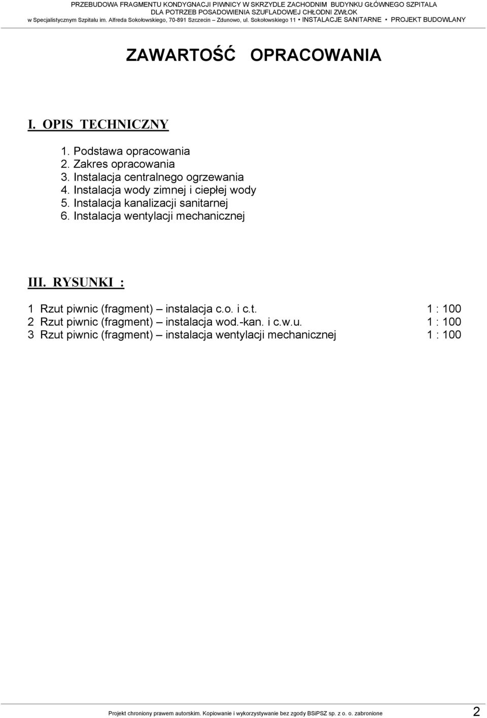 Instalacja wody zimnej i ciepłej wody 5. Instalacja kanalizacji sanitarnej 6. Instalacja wentylacji mechanicznej III. RYSUNKI : 1 Rzut piwnic (fragment) instalacja c.o. i c.t. 1 : 100 2 Rzut piwnic (fragment) instalacja wod.