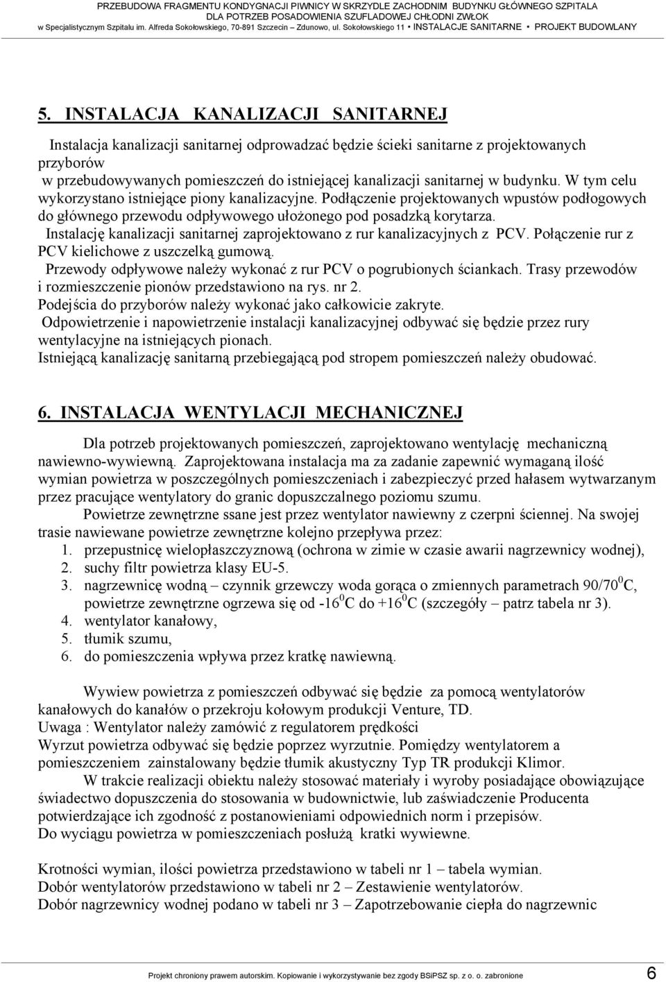 INSTALACJA KANALIZACJI SANITARNEJ Instalacja kanalizacji sanitarnej odprowadzać będzie ścieki sanitarne z projektowanych przyborów w przebudowywanych pomieszczeń do istniejącej kanalizacji sanitarnej