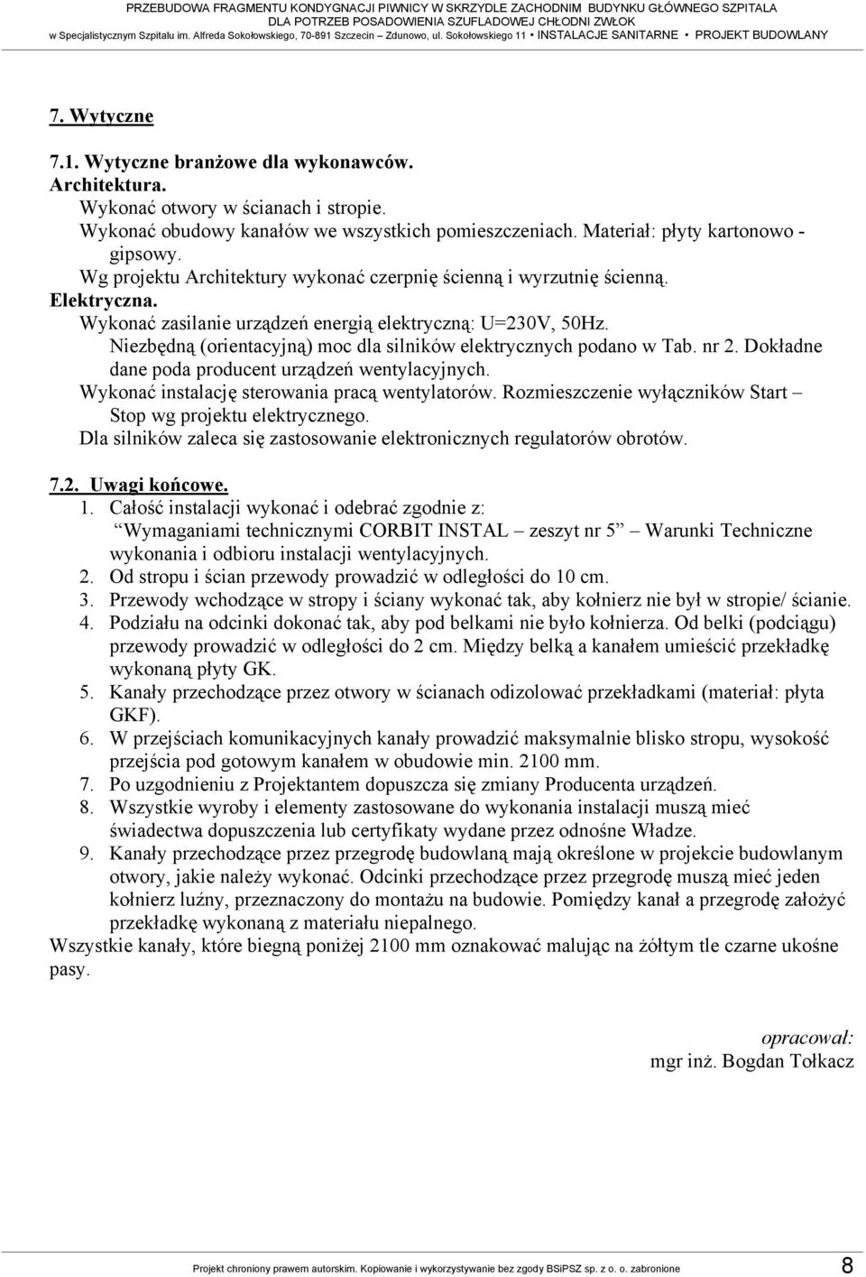 Wykonać obudowy kanałów we wszystkich pomieszczeniach. Materiał: płyty kartonowo - gipsowy. Wg projektu Architektury wykonać czerpnię ścienną i wyrzutnię ścienną. Elektryczna.