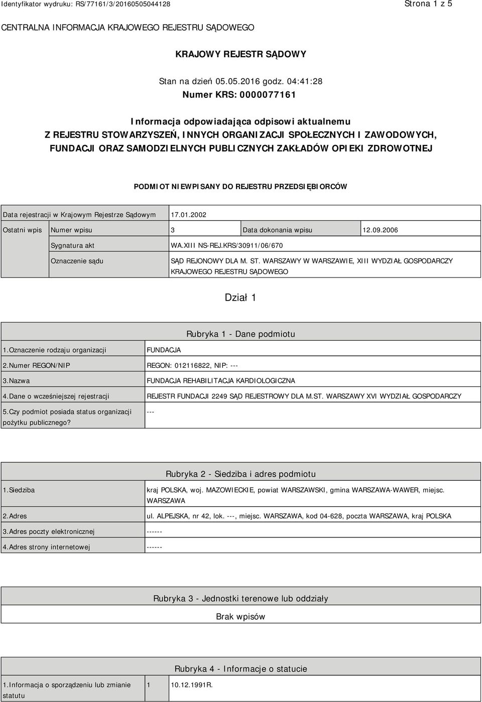 OPIEKI ZDROWOTNEJ PODMIOT NIEWPISANY DO REJESTRU PRZEDSIĘBIORCÓW Data rejestracji w Krajowym Rejestrze Sądowym 17.01.2002 Ostatni wpis Numer wpisu 3 Data dokonania wpisu 12.09.