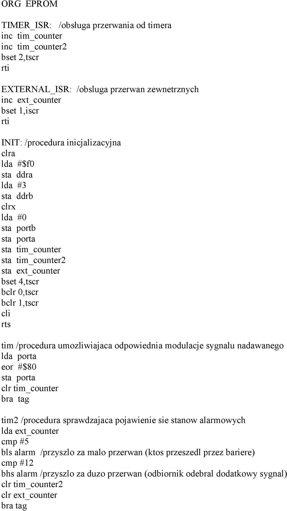 rts tim /procedura umozliwiajaca odpowiednia modulacje sygnalu nadawanego lda porta eor #$80 sta porta clr tim_counter tim2 /procedura sprawdzajaca pojawienie sie stanow alarmowych lda