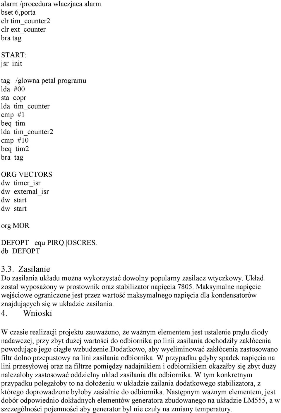 Układ został wyposażony w prostownik oraz stabilizator napięcia 7805.