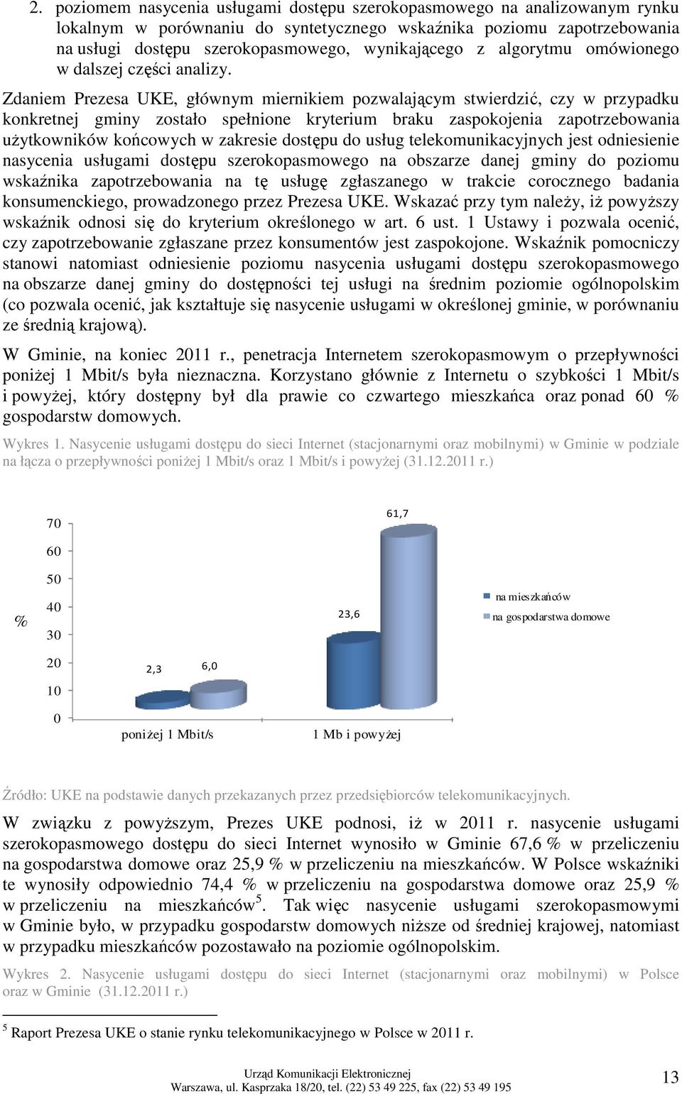 Zdaniem Prezesa UKE, głównym miernikiem pozwalającym stwierdzić, czy w przypadku konkretnej gminy zostało spełnione kryterium braku zaspokojenia zapotrzebowania uŝytkowników końcowych w zakresie