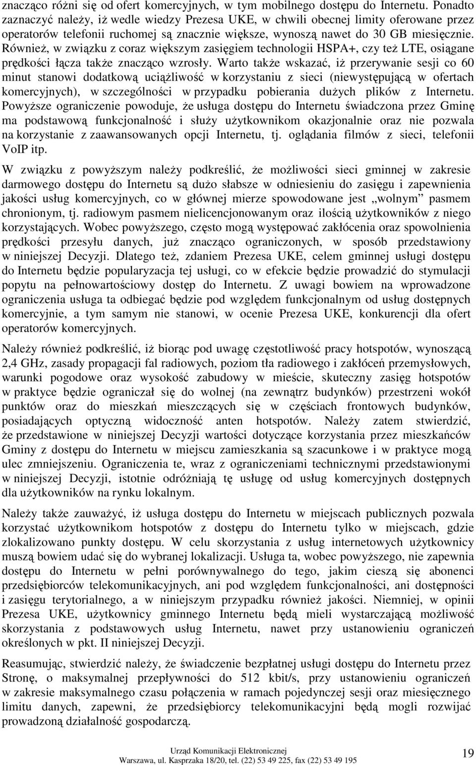 RównieŜ, w związku z coraz większym zasięgiem technologii HSPA+, czy teŝ LTE, osiągane prędkości łącza takŝe znacząco wzrosły.