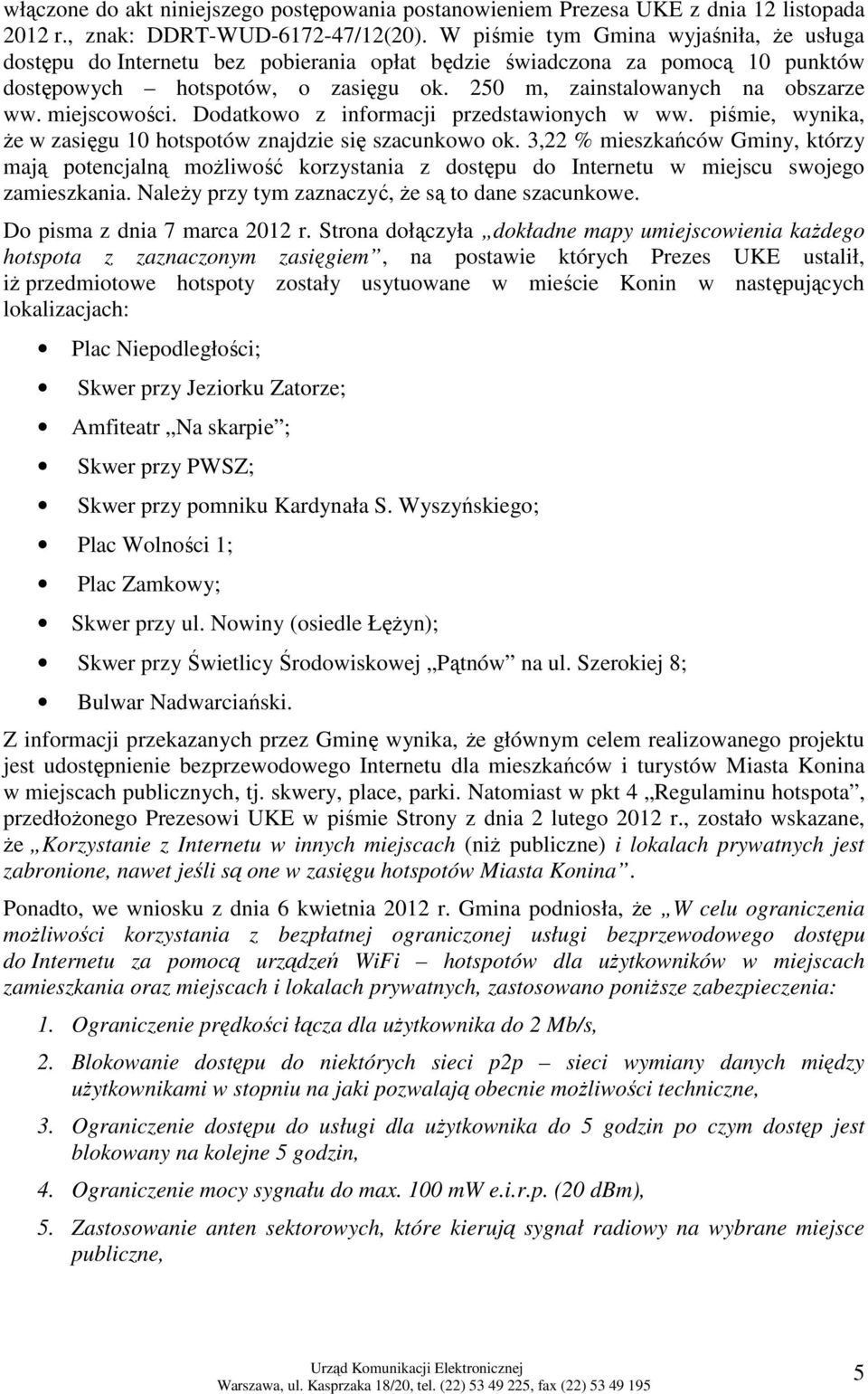 miejscowości. Dodatkowo z informacji przedstawionych w ww. piśmie, wynika, Ŝe w zasięgu 10 hotspotów znajdzie się szacunkowo ok.