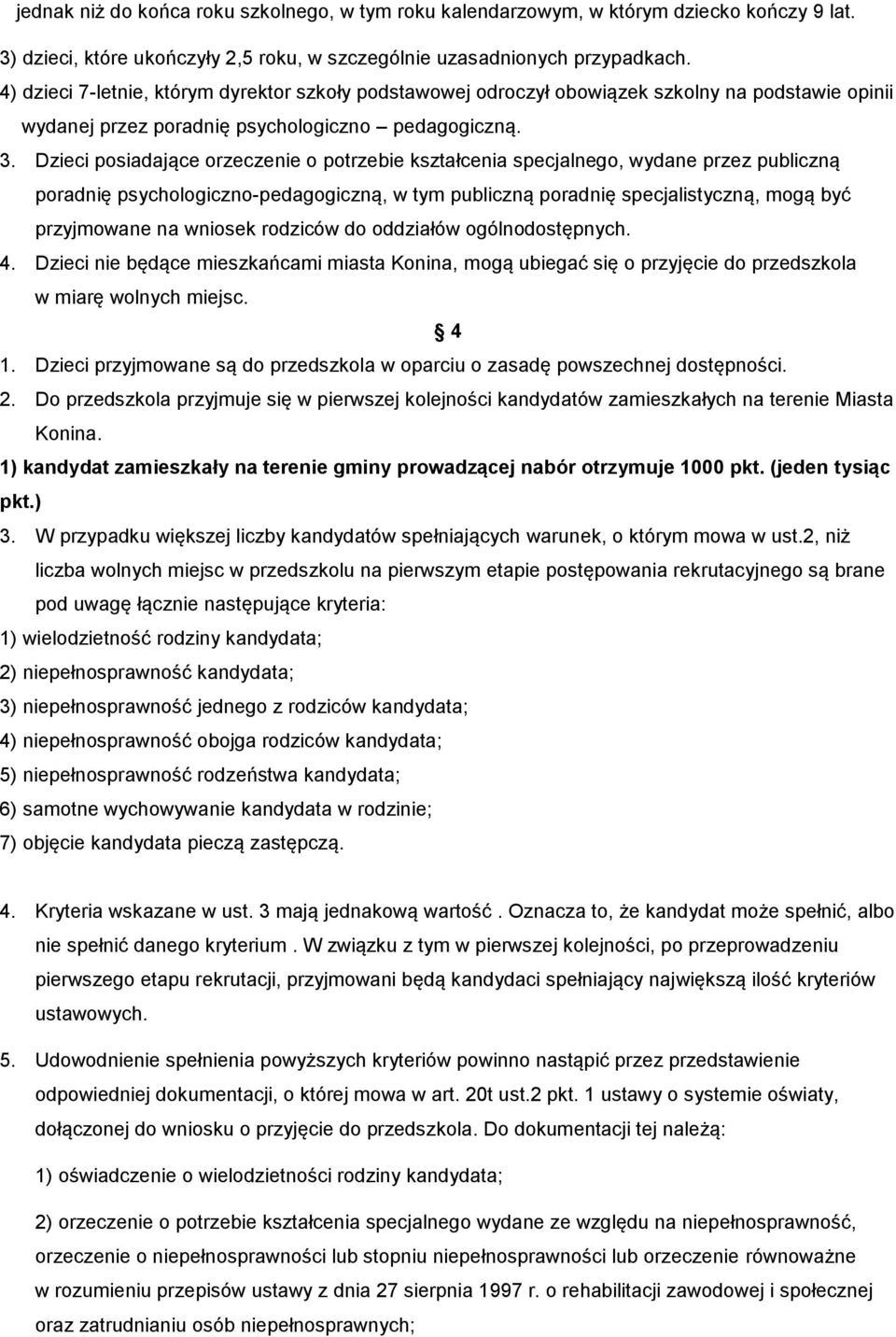 Dzieci posiadające orzeczenie o potrzebie kształcenia specjalnego, wydane przez publiczną poradnię psychologiczno-pedagogiczną, w tym publiczną poradnię specjalistyczną, mogą być przyjmowane na