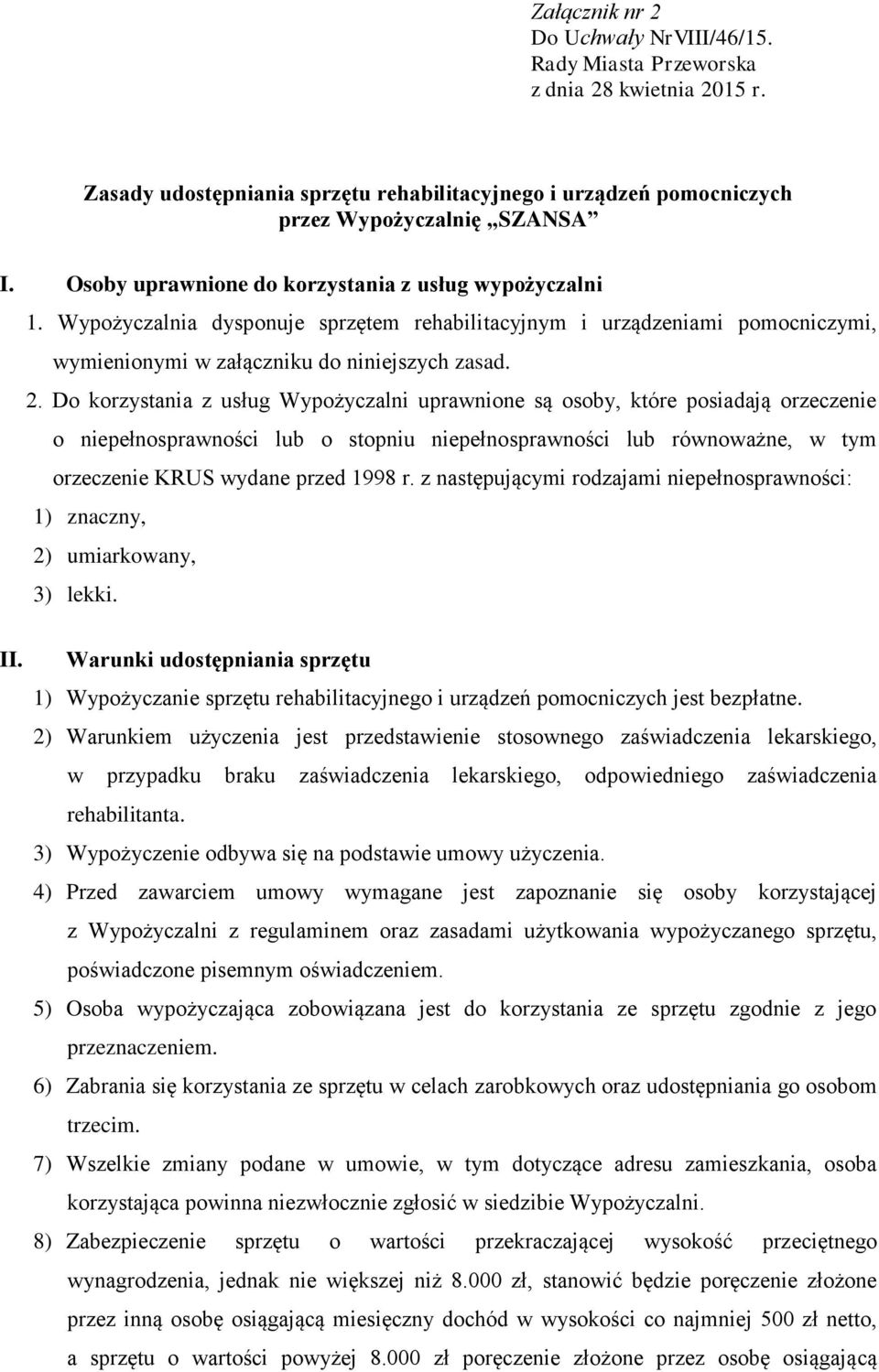 Do korzystania z usług Wypożyczalni uprawnione są osoby, które posiadają orzeczenie o niepełnosprawności lub o stopniu niepełnosprawności lub równoważne, w tym orzeczenie KRUS wydane przed 1998 r.