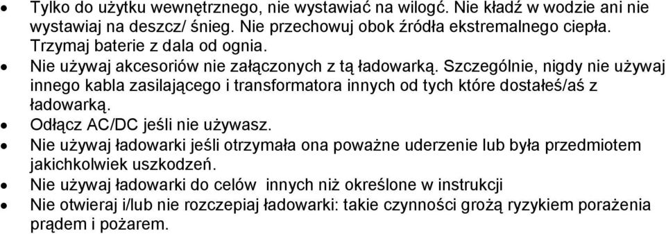 Szczególnie, nigdy nie używaj innego kabla zasilającego i transformatora innych od tych które dostałeś/aś z ładowarką. Odłącz AC/DC jeśli nie używasz.