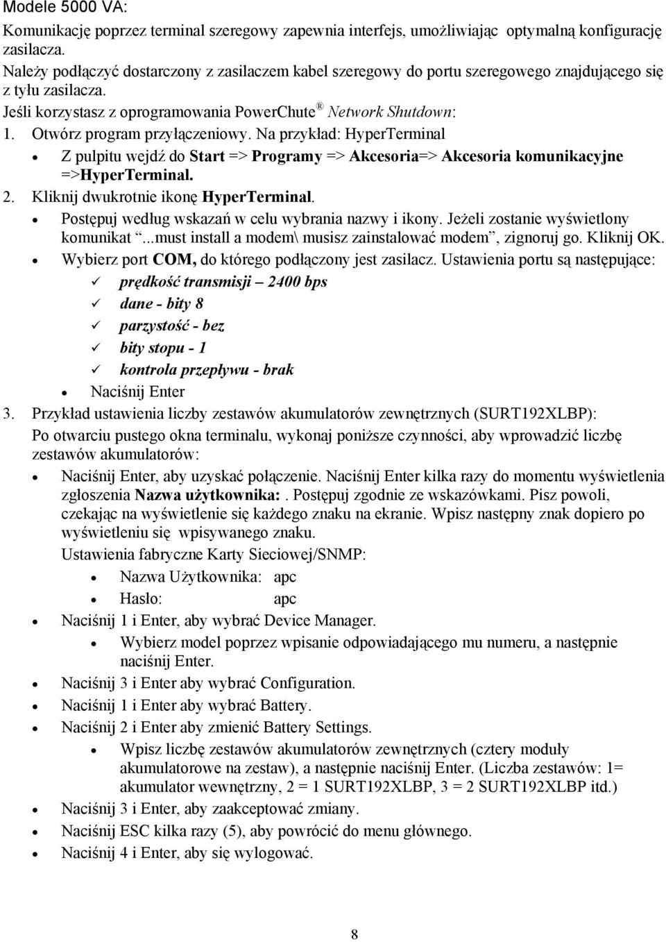 Otwórz program przyłączeniowy. Na przykład: HyperTerminal Z pulpitu wejdź do Start => Programy => Akcesoria=> Akcesoria komunikacyjne =>HyperTerminal. 2. Kliknij dwukrotnie ikonę HyperTerminal.