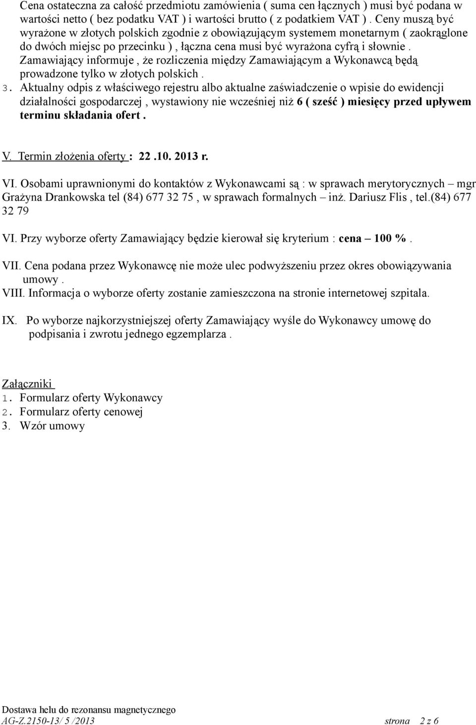 Zamawiający informuje, że rozliczenia między Zamawiającym a Wykonawcą będą prowadzone tylko w złotych polskich. 3.