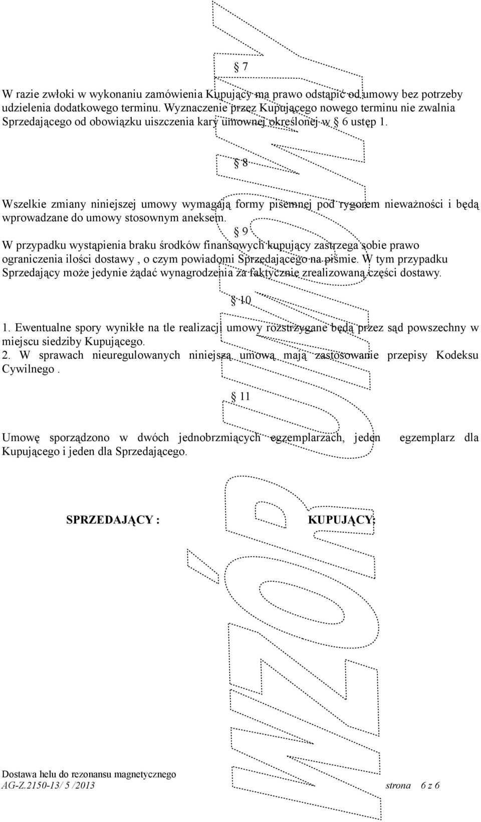 8 Wszelkie zmiany niniejszej umowy wymagają formy pisemnej pod rygorem nieważności i będą wprowadzane do umowy stosownym aneksem.