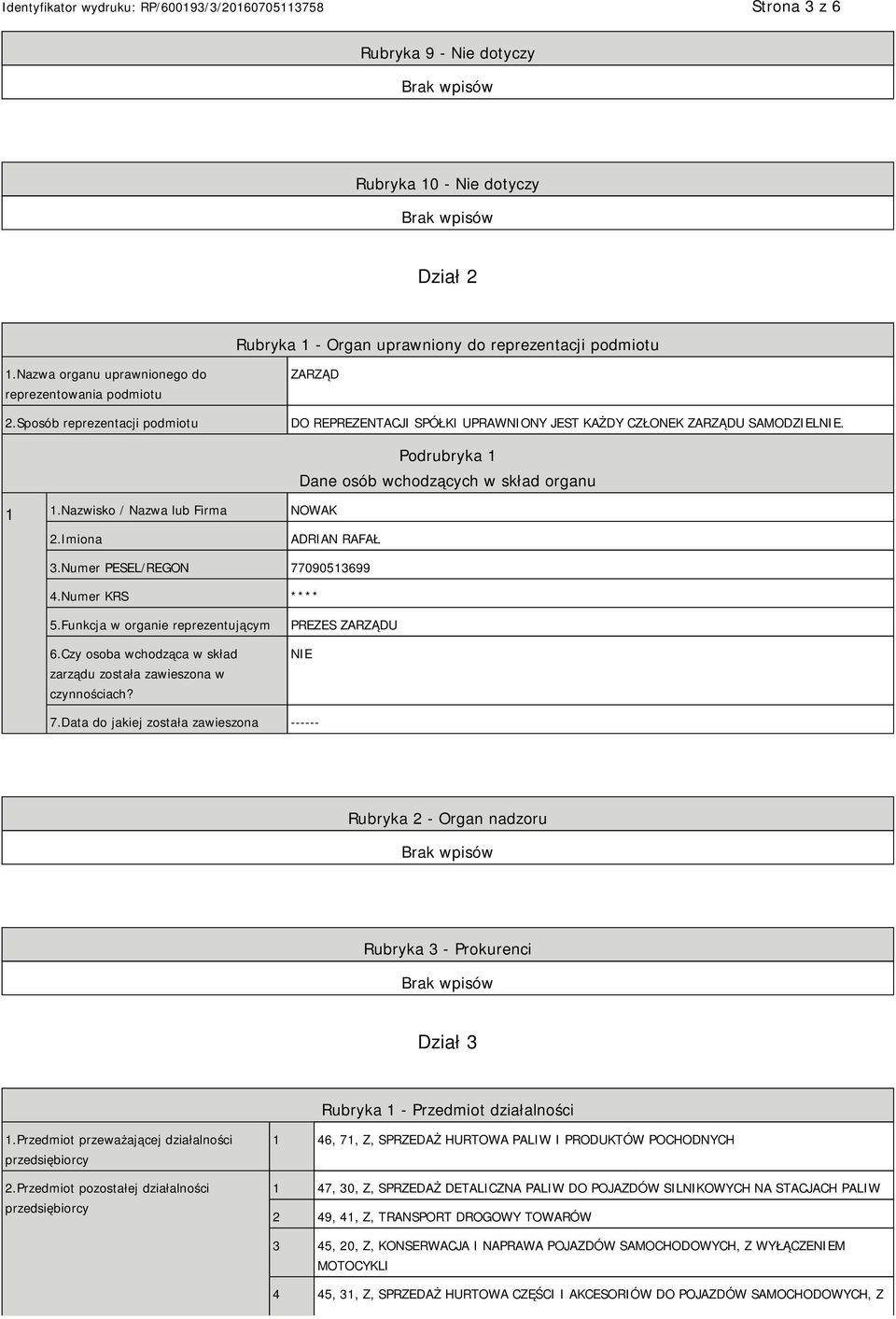 Imiona ADRIAN RAFAŁ 3.Numer PESEL/REGON 77090513699 4.Numer KRS **** 5.Funkcja w organie reprezentującym 6.Czy osoba wchodząca w skład zarządu została zawieszona w czynnościach? PREZES ZARZĄDU 7.