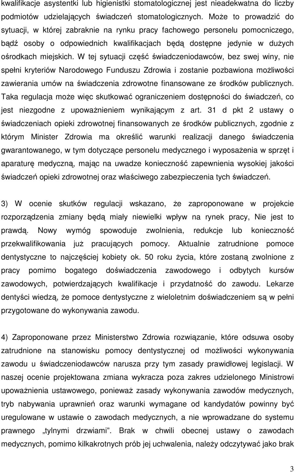 W tej sytuacji część świadczeniodawców, bez swej winy, nie spełni kryteriów Narodowego Funduszu Zdrowia i zostanie pozbawiona możliwości zawierania umów na świadczenia zdrowotne finansowane ze