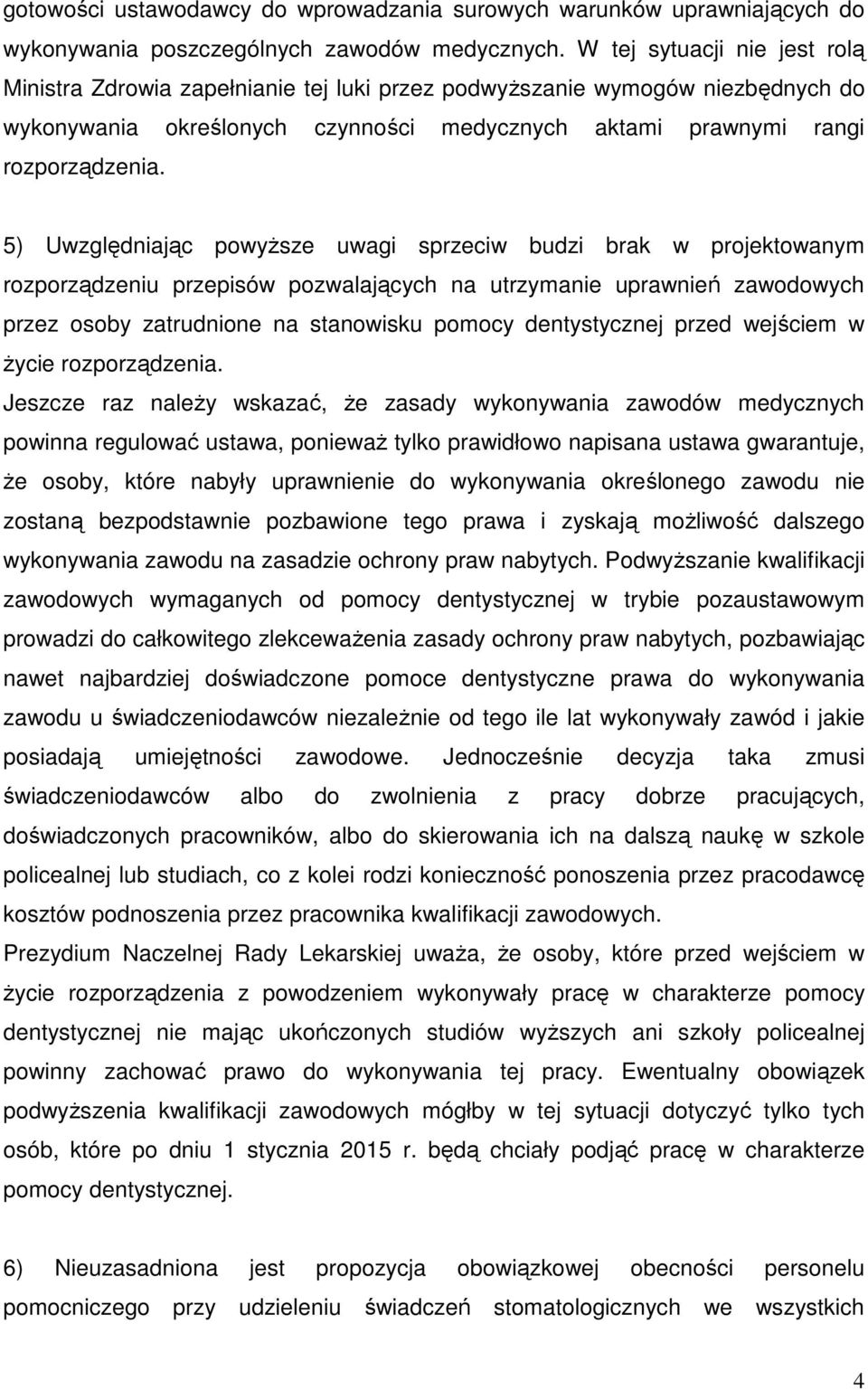 5) Uwzględniając powyższe uwagi sprzeciw budzi brak w projektowanym rozporządzeniu przepisów pozwalających na utrzymanie uprawnień zawodowych przez osoby zatrudnione na stanowisku pomocy