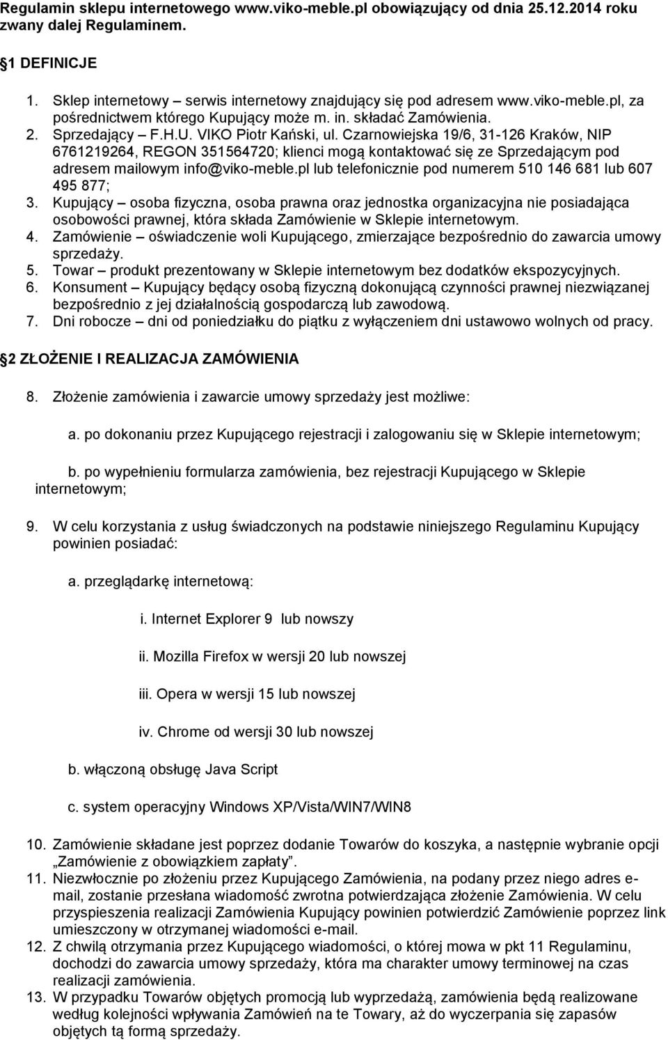 Czarnowiejska 19/6, 31-126 Kraków, NIP 6761219264, REGON 351564720; klienci mogą kontaktować się ze Sprzedającym pod adresem mailowym info@viko-meble.