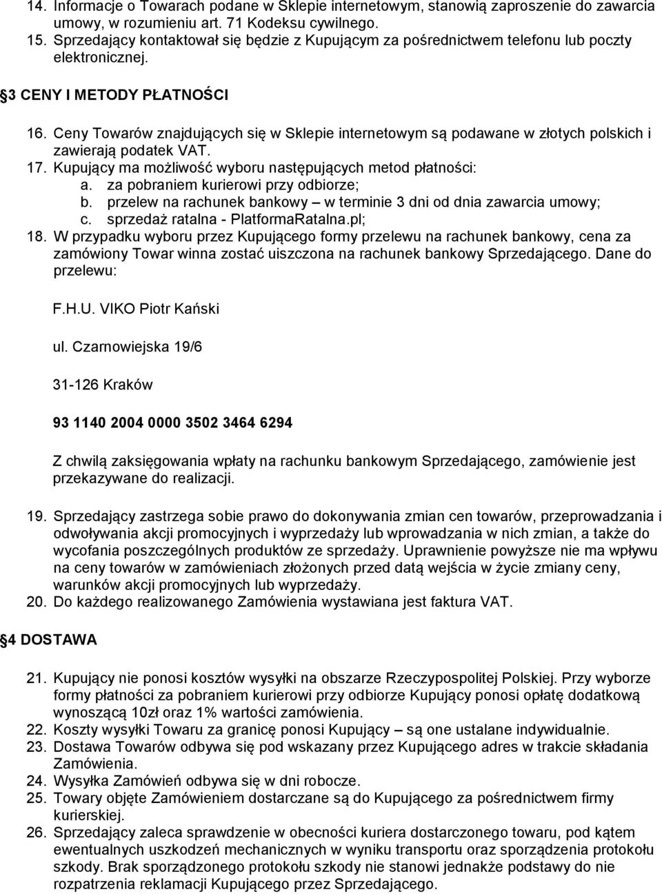 Ceny Towarów znajdujących się w Sklepie internetowym są podawane w złotych polskich i zawierają podatek VAT. 17. Kupujący ma możliwość wyboru następujących metod płatności: a.