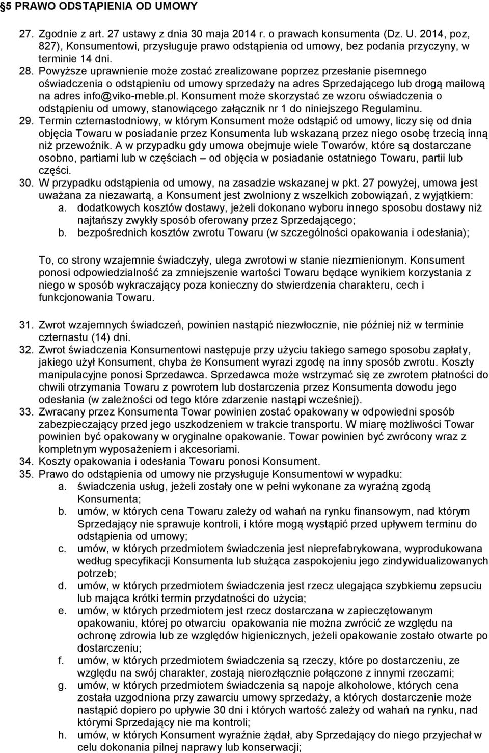 Konsument może skorzystać ze wzoru oświadczenia o odstąpieniu od umowy, stanowiącego załącznik nr 1 do niniejszego Regulaminu. 29.