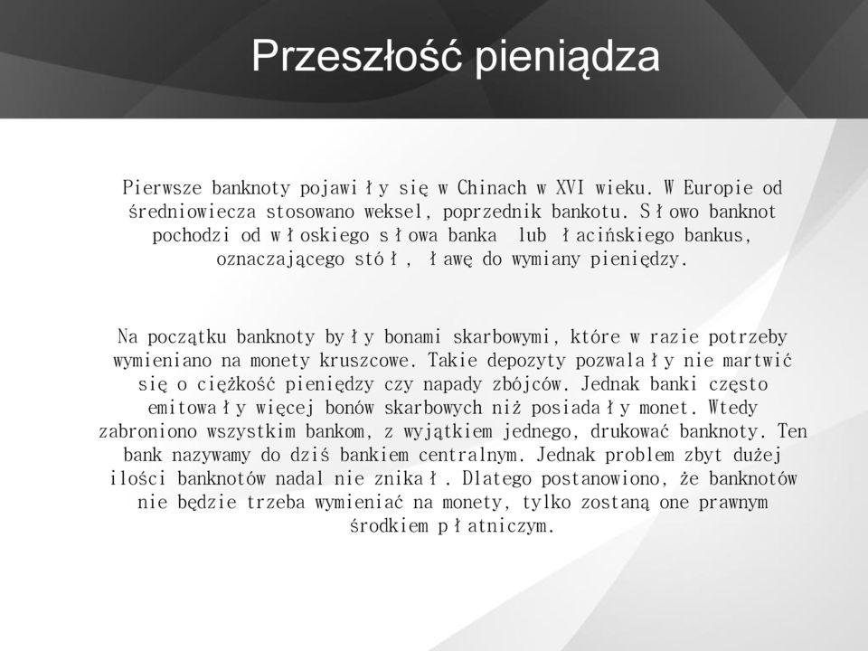 Na początku banknoty były bonami skarbowymi, które w razie potrzeby wymieniano na monety kruszcowe. Takie depozyty pozwalały nie martwić się o ciężkość pieniędzy czy napady zbójców.