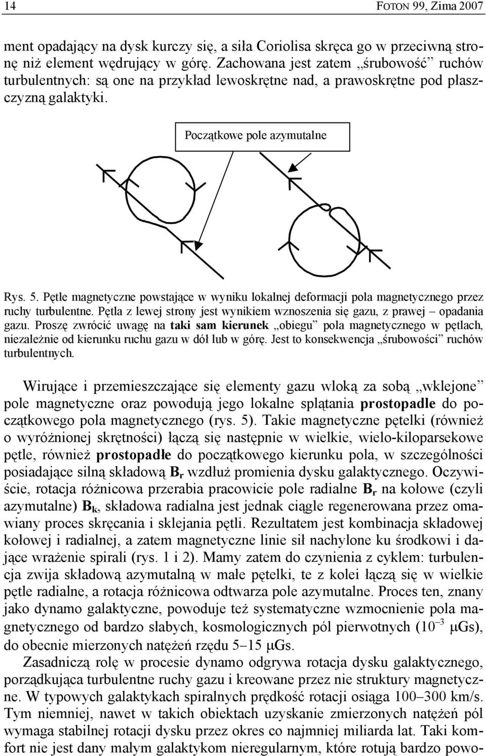 Pętle magnetyczne powstające w wyniku lokalnej deformacji pola magnetycznego przez ruchy turbulentne. Pętla z lewej strony jest wynikiem wznoszenia się gazu, z prawej opadania gazu.