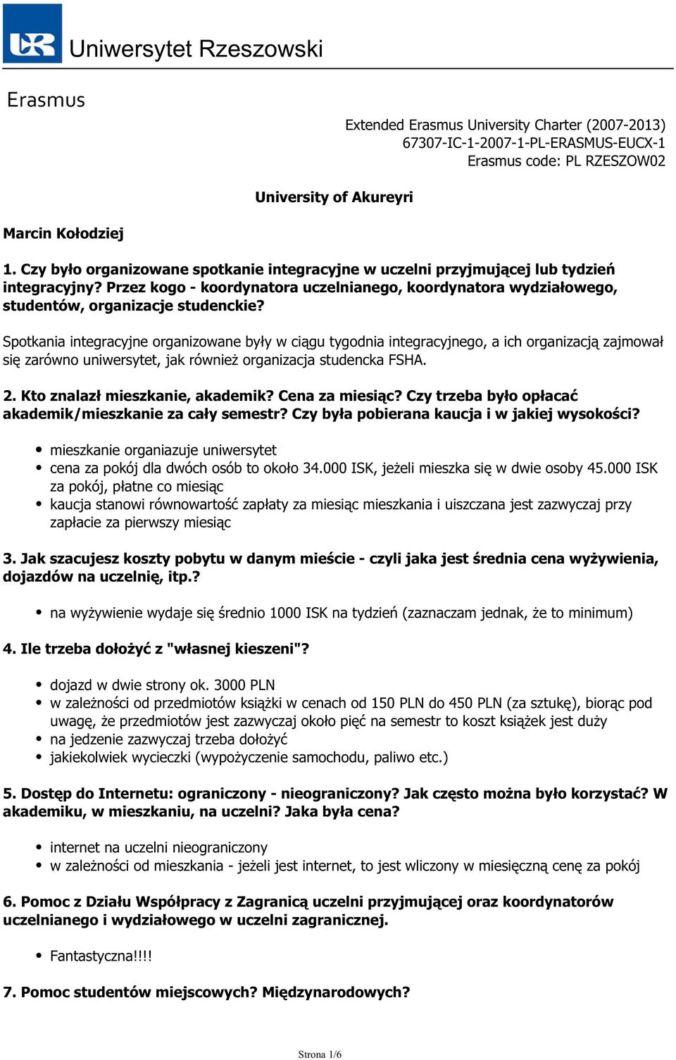 Spotkania integracyjne organizowane były w ciągu tygodnia integracyjnego, a ich organizacją zajmował się zarówno uniwersytet, jak również organizacja studencka FSHA. 2.