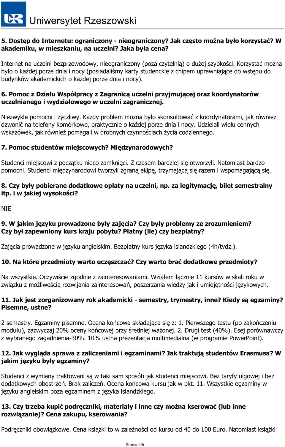 Korzystać można było o każdej porze dnia i nocy (posiadaliśmy karty studenckie z chipem uprawniające do wstępu do budynków akademickich o każdej porze dnia i nocy). 6.