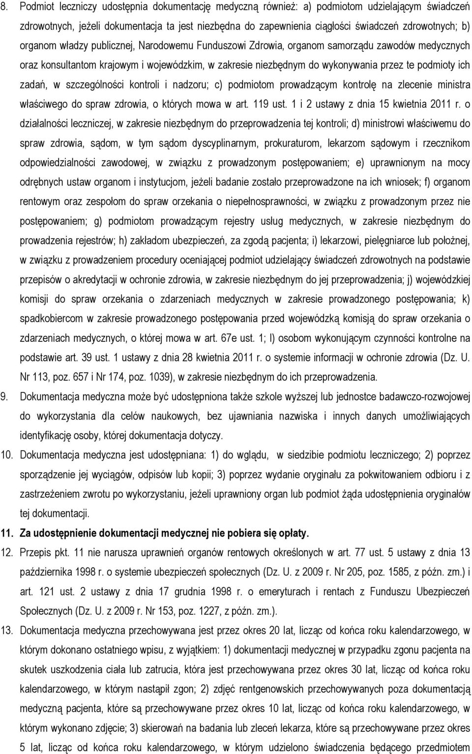 zadań, w szczególności kontroli i nadzoru; c) podmiotom prowadzącym kontrolę na zlecenie ministra właściwego do spraw zdrowia, o których mowa w art. 119 ust. 1 i 2 ustawy z dnia 15 kwietnia 2011 r.