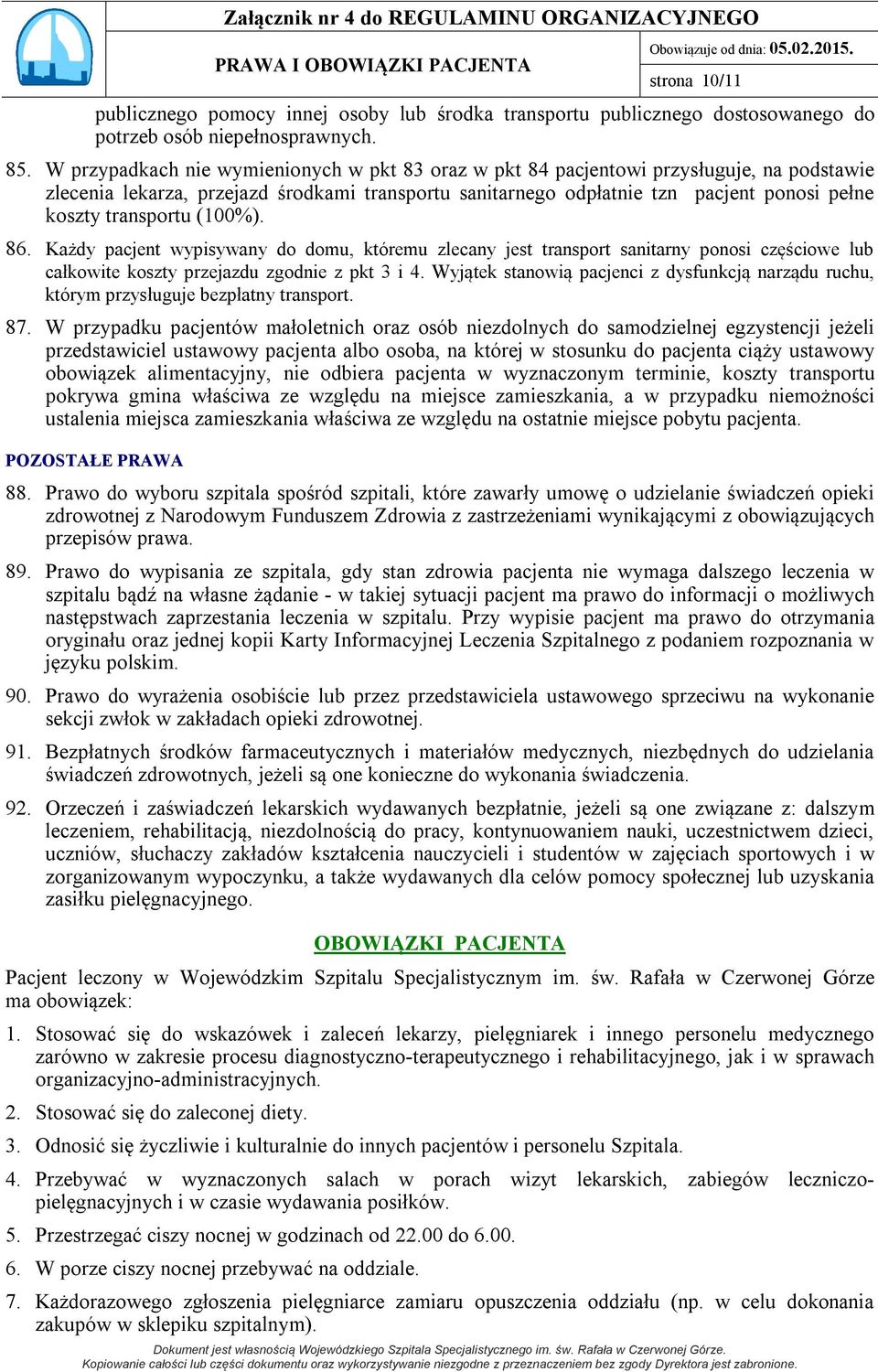 transportu (100%). 86. Każdy pacjent wypisywany do domu, któremu zlecany jest transport sanitarny ponosi częściowe lub całkowite koszty przejazdu zgodnie z pkt 3 i 4.