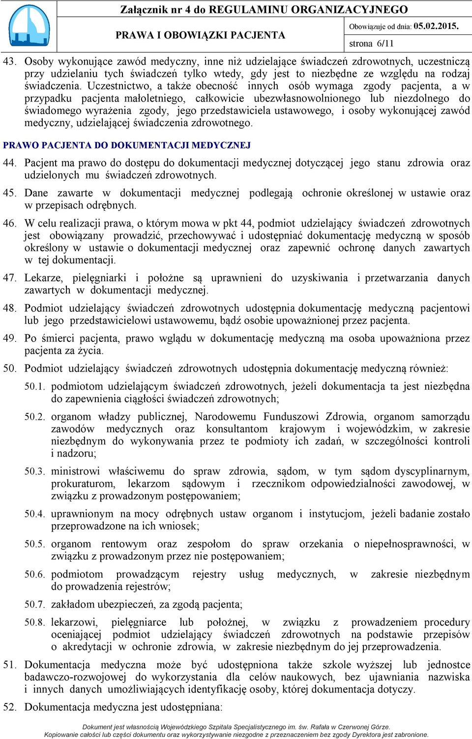 Uczestnictwo, a także obecność innych osób wymaga zgody pacjenta, a w przypadku pacjenta małoletniego, całkowicie ubezwłasnowolnionego lub niezdolnego do świadomego wyrażenia zgody, jego