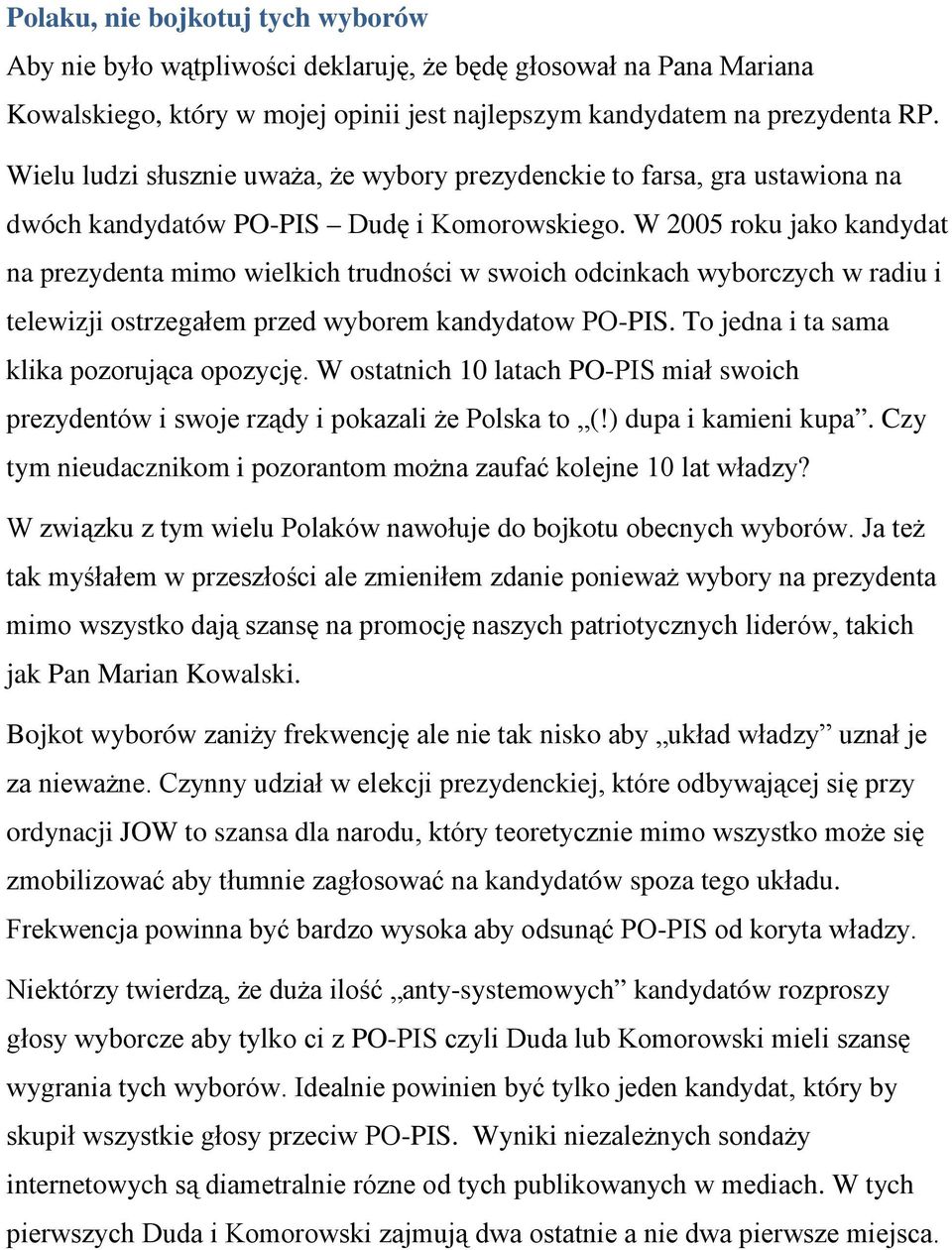 W 2005 roku jako kandydat na prezydenta mimo wielkich trudności w swoich odcinkach wyborczych w radiu i telewizji ostrzegałem przed wyborem kandydatow PO-PIS.