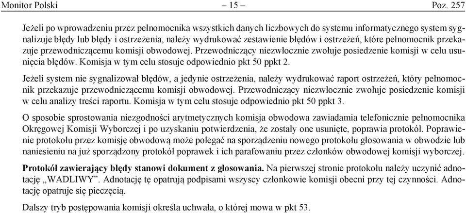 ostrzeżeń, które pełnomocnik przekazuje przewodniczącemu komisji obwodowej. Przewodniczący niezwłocznie zwołuje posiedzenie komisji w celu usunięcia błędów.