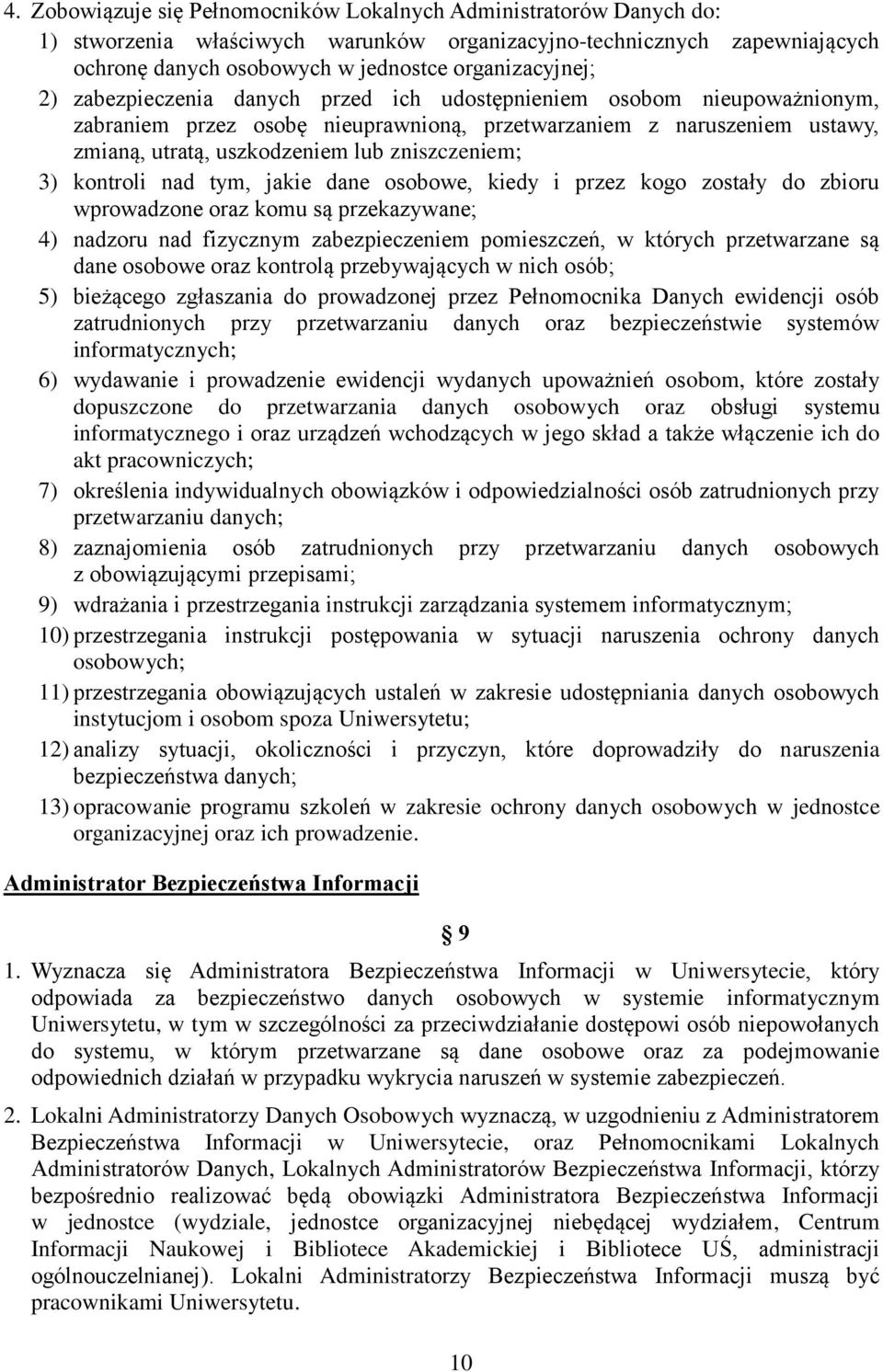 kontroli nad tym, jakie dane osobowe, kiedy i przez kogo zostały do zbioru wprowadzone oraz komu są przekazywane; 4) nadzoru nad fizycznym zabezpieczeniem pomieszczeń, w których przetwarzane są dane