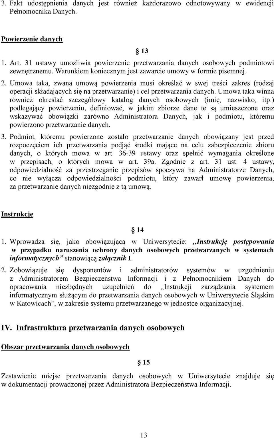 Umowa taka, zwana umową powierzenia musi określać w swej treści zakres (rodzaj operacji składających się na przetwarzanie) i cel przetwarzania danych.