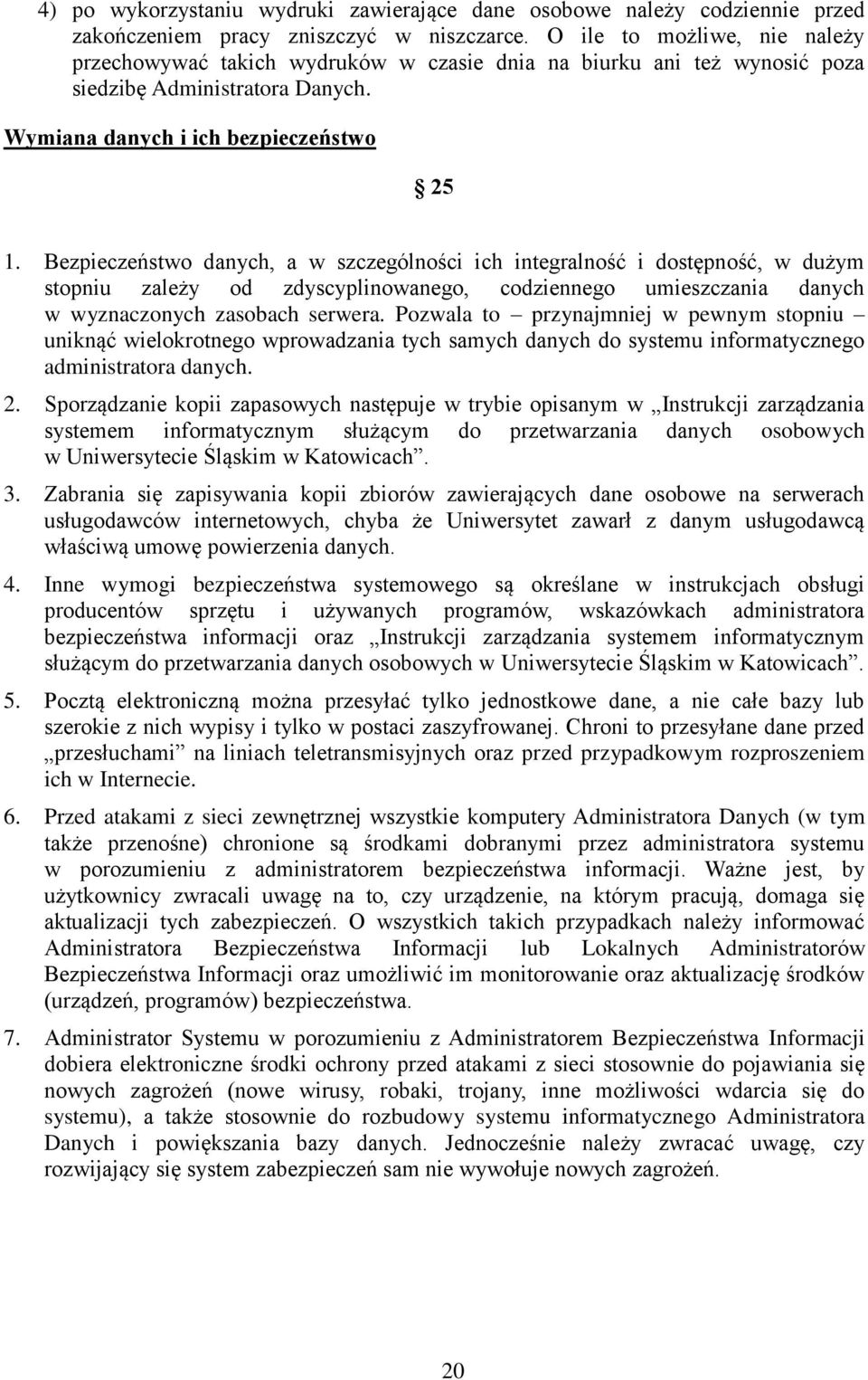 Bezpieczeństwo danych, a w szczególności ich integralność i dostępność, w dużym stopniu zależy od zdyscyplinowanego, codziennego umieszczania danych w wyznaczonych zasobach serwera.